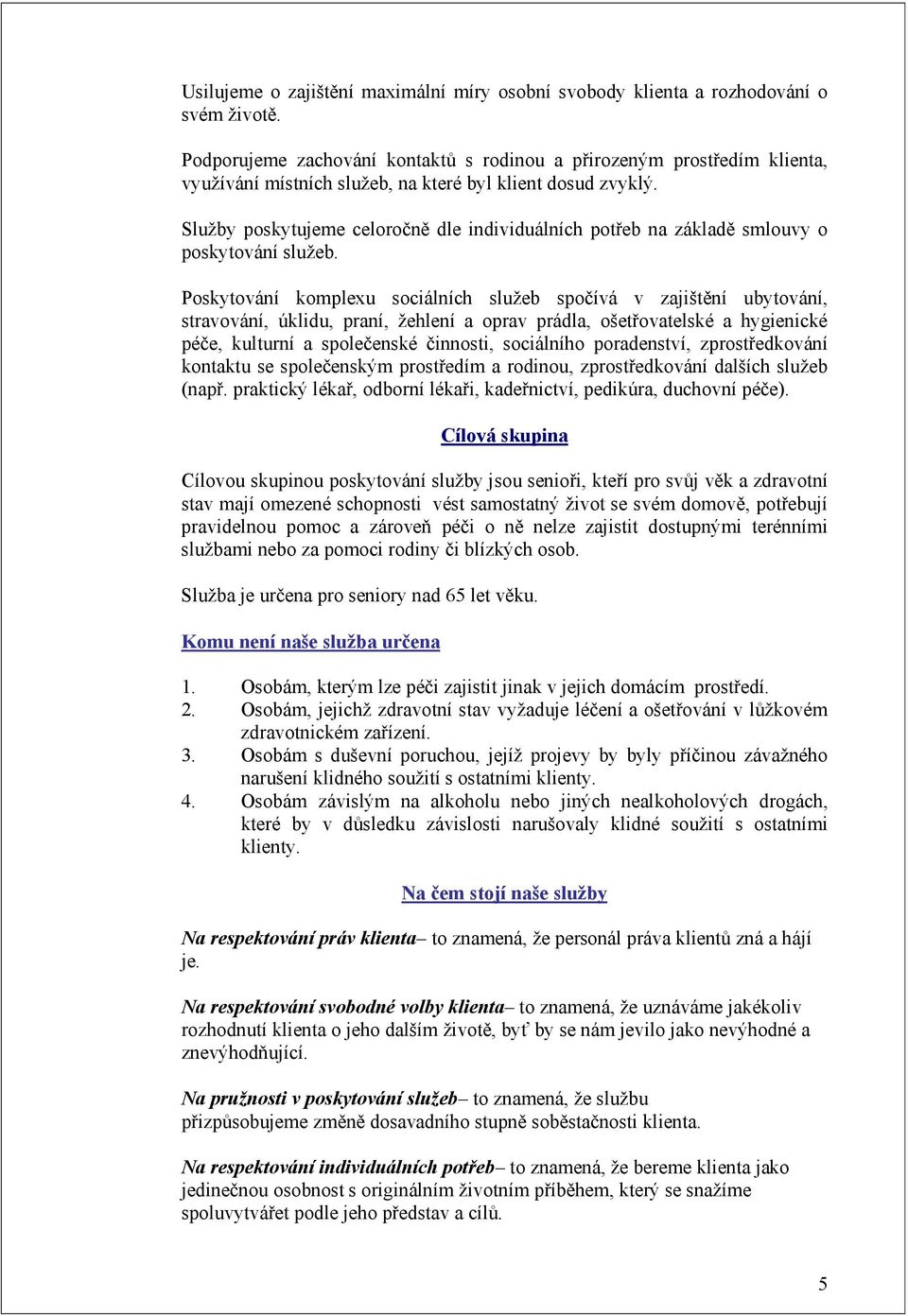 Služby poskytujeme celoročně dle individuálních potřeb na základě smlouvy o poskytování služeb.