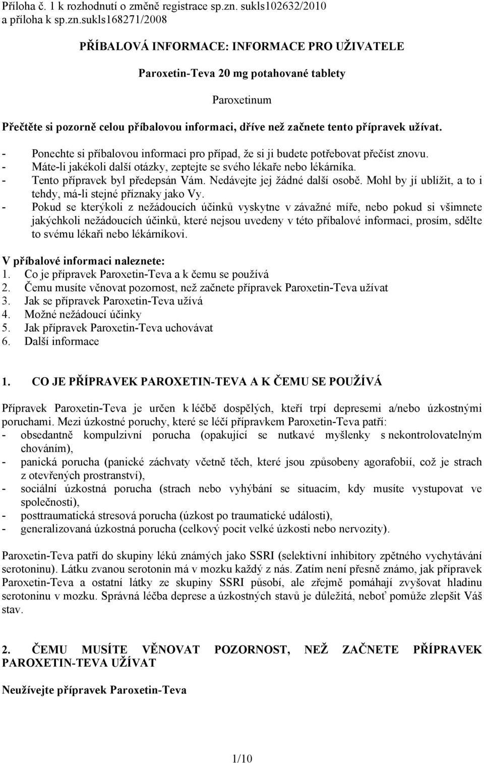 sukls168271/2008 PŘÍBALOVÁ INFORMACE: INFORMACE PRO UŽIVATELE Paroxetin-Teva 20 mg potahované tablety Paroxetinum Přečtěte si pozorně celou příbalovou informaci, dříve než začnete tento přípravek