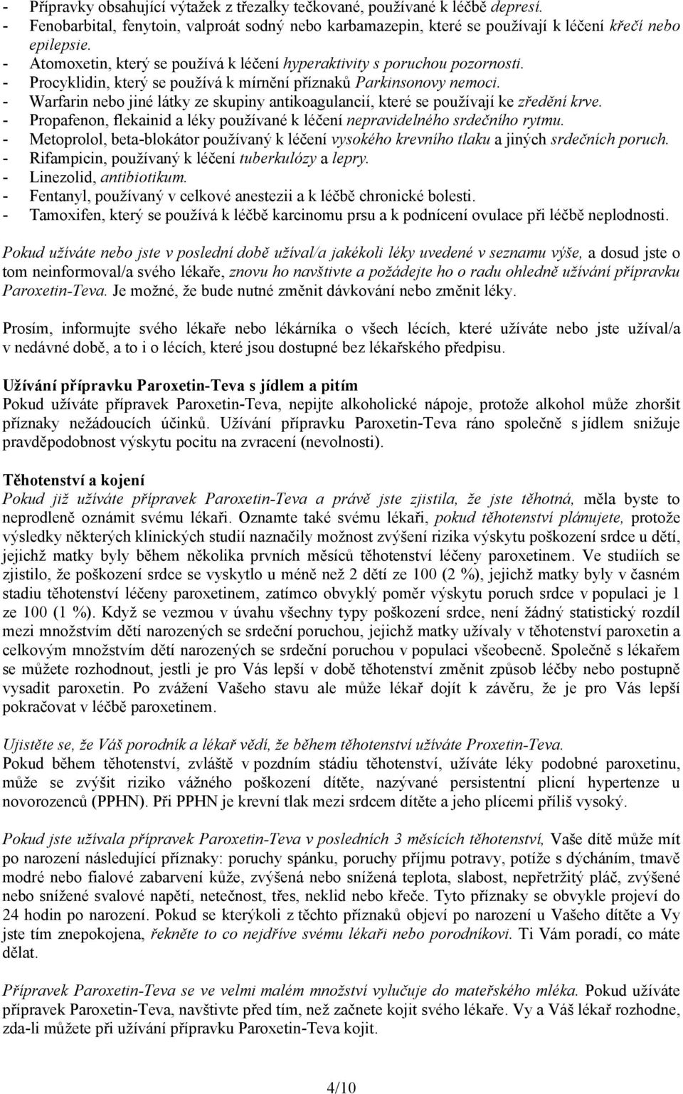 - Warfarin nebo jiné látky ze skupiny antikoagulancií, které se používají ke zředění krve. - Propafenon, flekainid a léky používané k léčení nepravidelného srdečního rytmu.