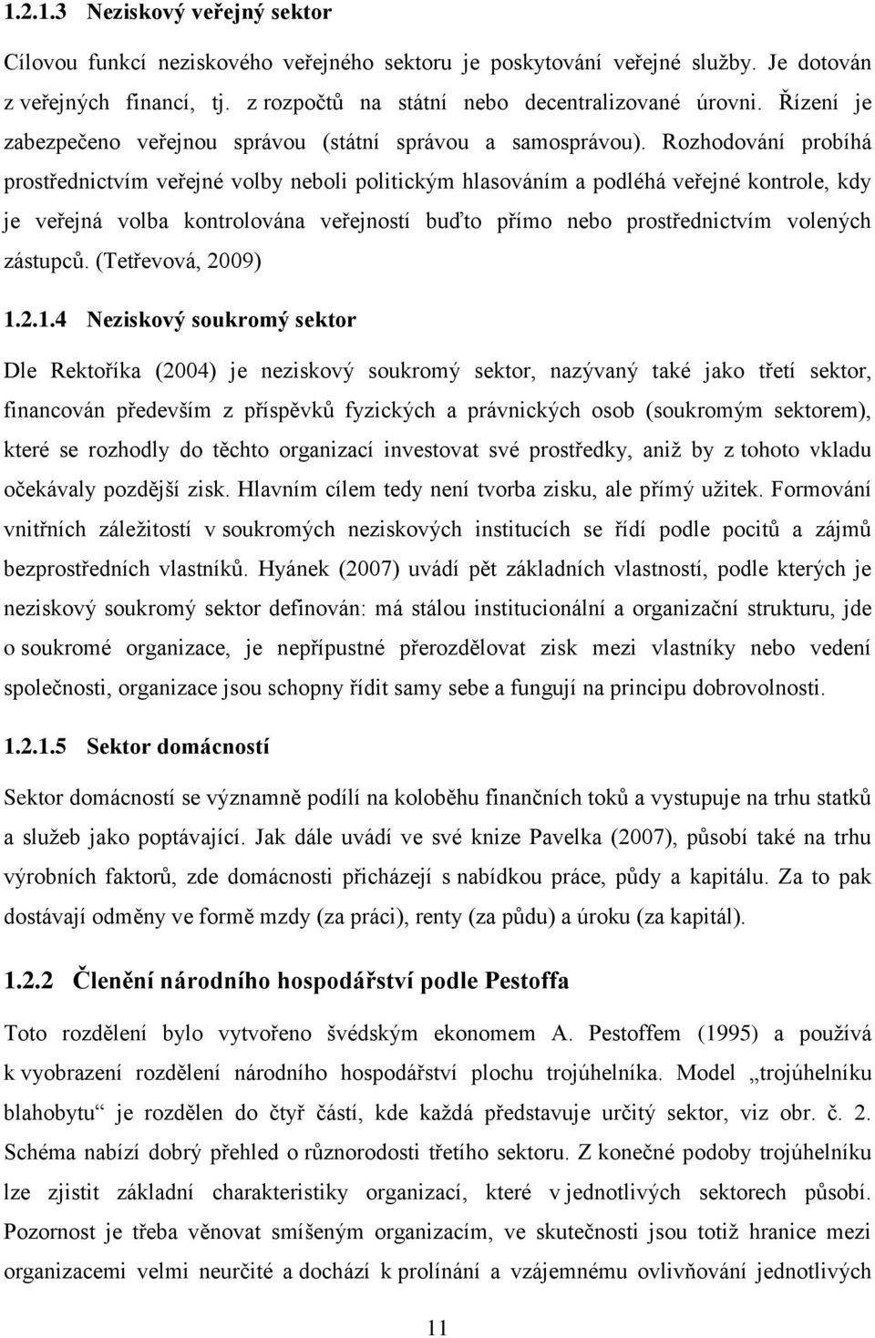 Rozhodování probíhá prostřednictvím veřejné volby neboli politickým hlasováním a podléhá veřejné kontrole, kdy je veřejná volba kontrolována veřejností buďto přímo nebo prostřednictvím volených