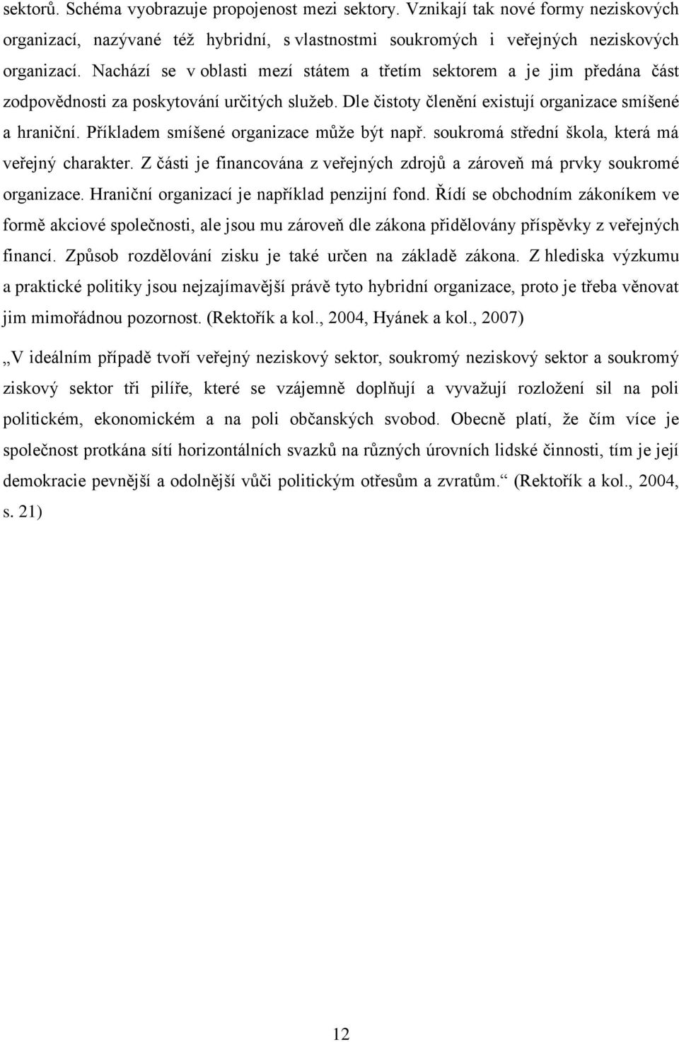 Příkladem smíšené organizace může být např. soukromá střední škola, která má veřejný charakter. Z části je financována z veřejných zdrojů a zároveň má prvky soukromé organizace.