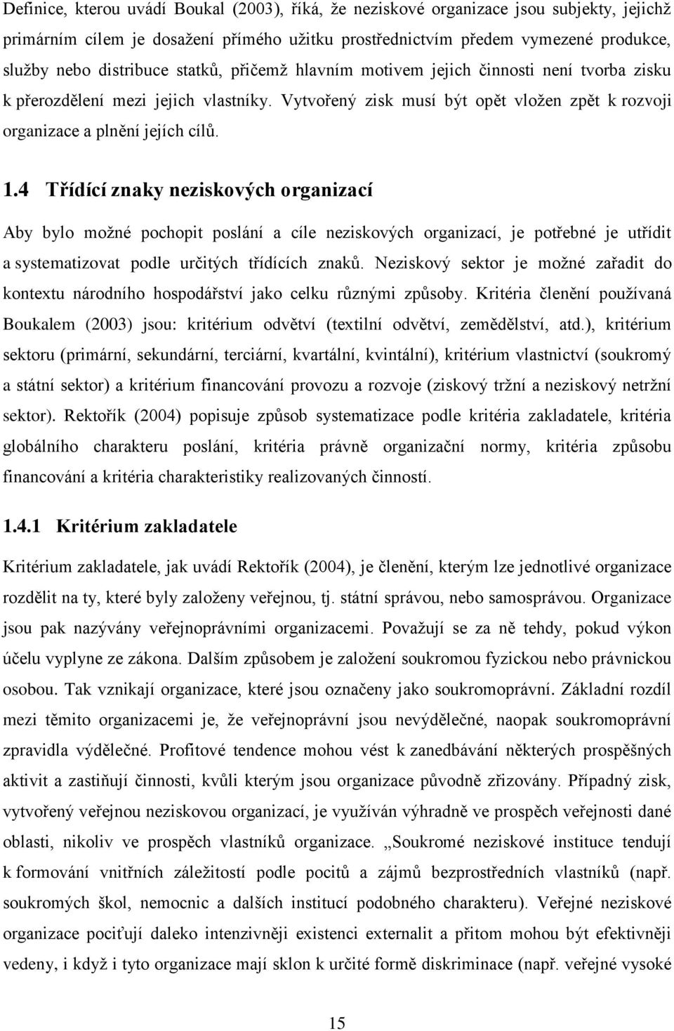 4 Třídící znaky neziskových organizací Aby bylo možné pochopit poslání a cíle neziskových organizací, je potřebné je utřídit a systematizovat podle určitých třídících znaků.