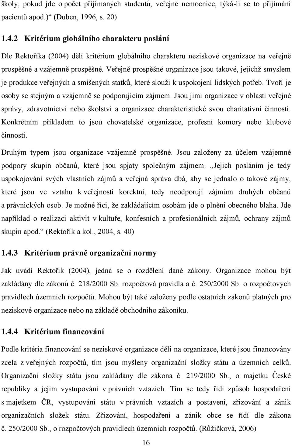 Veřejně prospěšné organizace jsou takové, jejichž smyslem je produkce veřejných a smíšených statků, které slouží k uspokojení lidských potřeb.