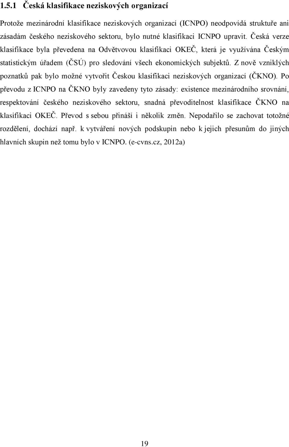 Z nově vzniklých poznatků pak bylo možné vytvořit Českou klasifikaci neziskových organizací (ČKNO).