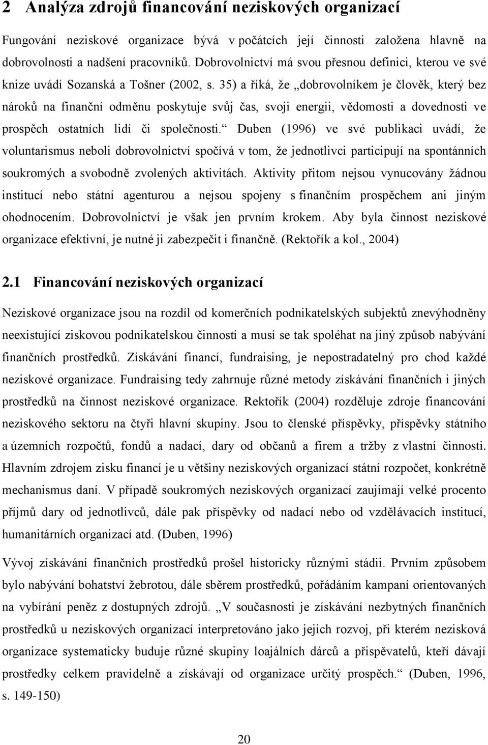 35) a říká, že dobrovolníkem je člověk, který bez nároků na finanční odměnu poskytuje svůj čas, svoji energii, vědomosti a dovednosti ve prospěch ostatních lidí či společnosti.