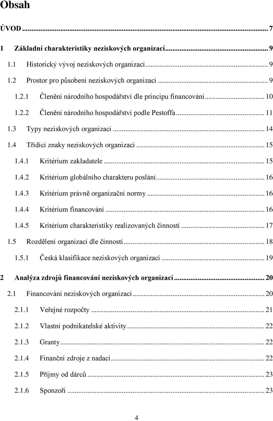 .. 16 1.4.3 Kritérium právně organizační normy... 16 1.4.4 Kritérium financování... 16 1.4.5 Kritérium charakteristiky realizovaných činností... 17 1.5 Rozdělení organizací dle činností... 18 1.5.1 Česká klasifikace neziskových organizací.