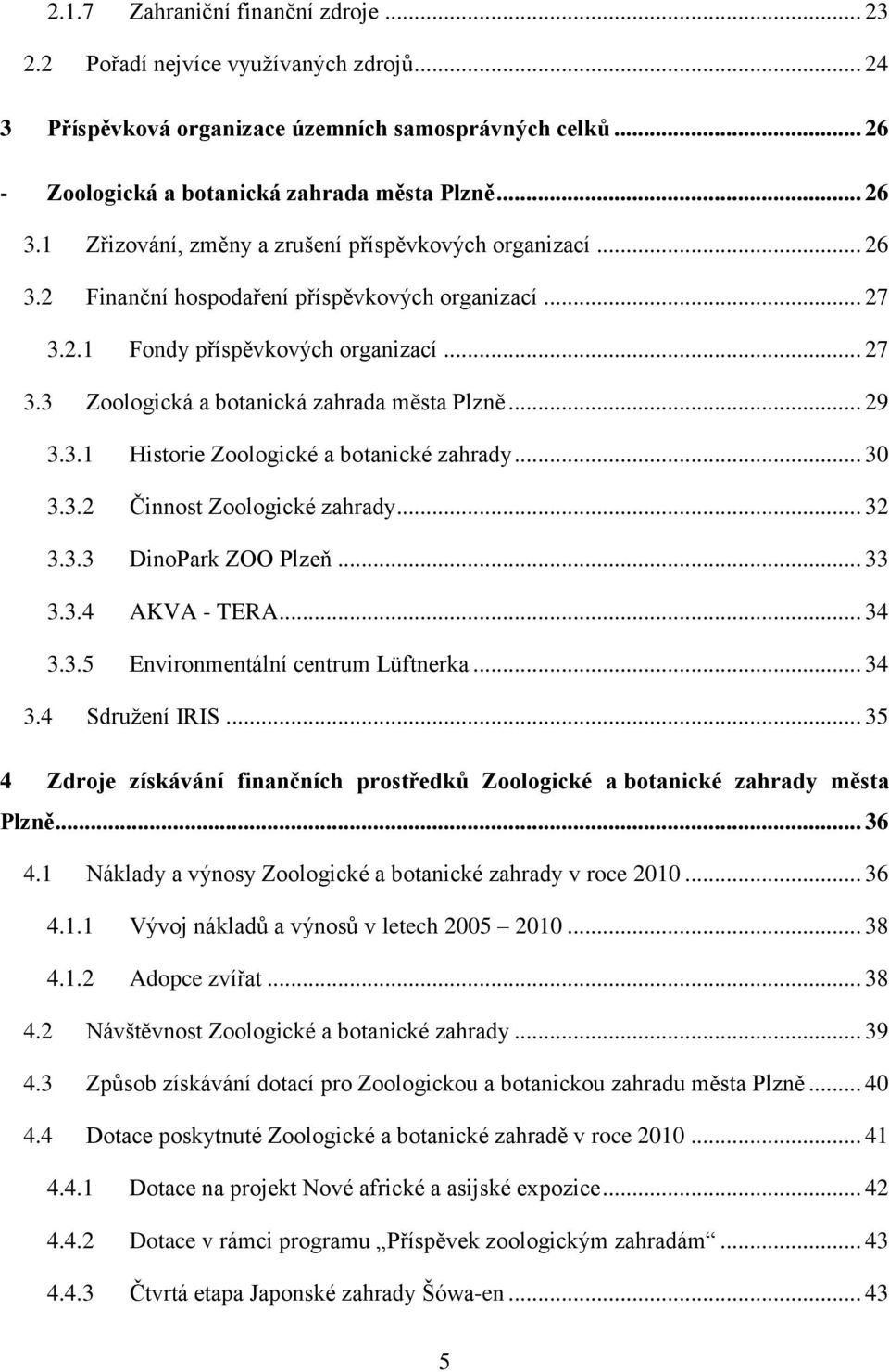 .. 29 3.3.1 Historie Zoologické a botanické zahrady... 30 3.3.2 Činnost Zoologické zahrady... 32 3.3.3 DinoPark ZOO Plzeň... 33 3.3.4 AKVA - TERA... 34 3.3.5 Environmentální centrum Lüftnerka... 34 3.4 Sdružení IRIS.