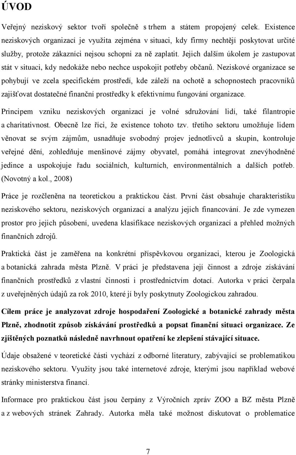 Jejich dalším úkolem je zastupovat stát v situaci, kdy nedokáže nebo nechce uspokojit potřeby občanů.