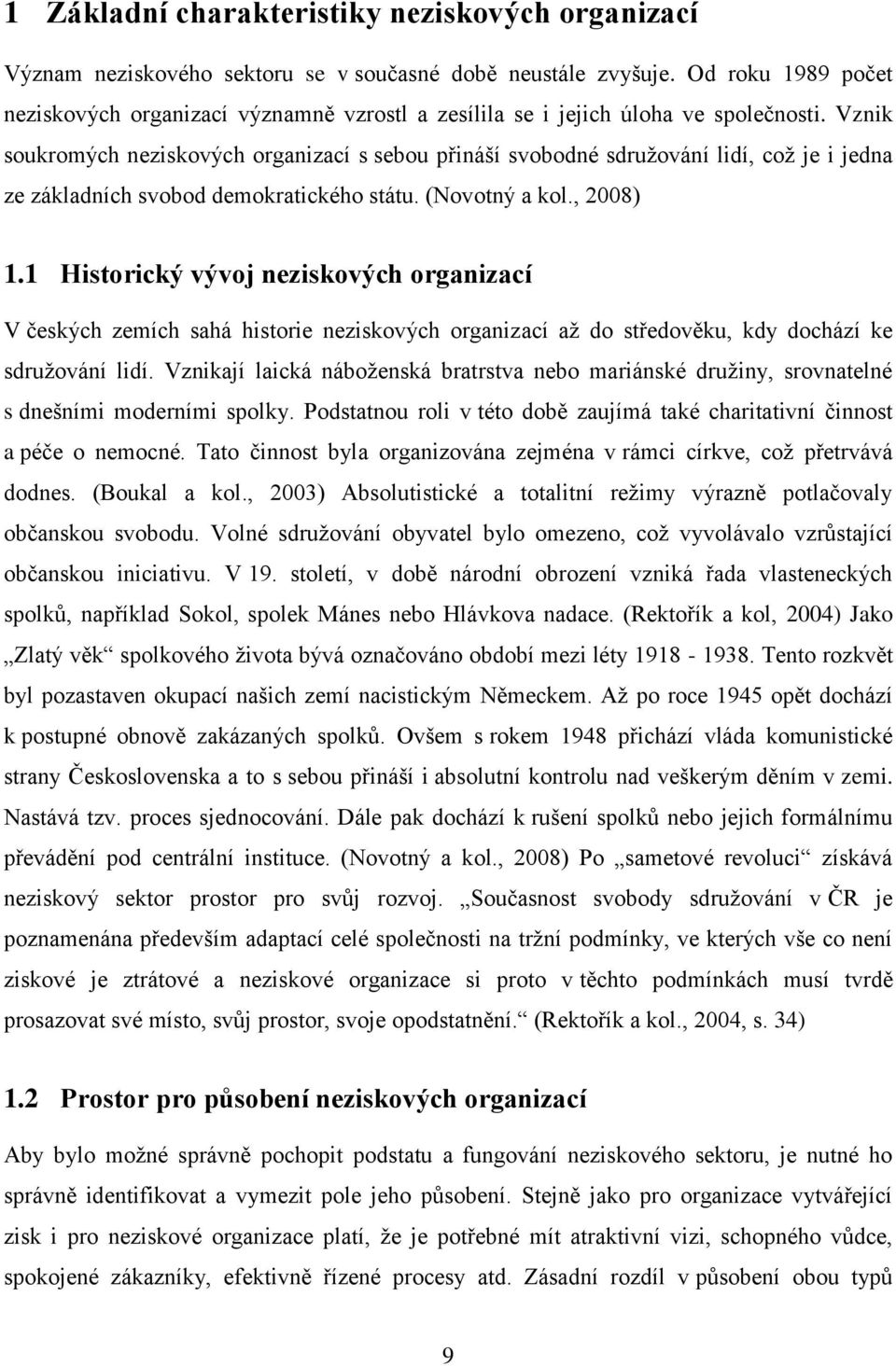 Vznik soukromých neziskových organizací s sebou přináší svobodné sdružování lidí, což je i jedna ze základních svobod demokratického státu. (Novotný a kol., 2008) 1.