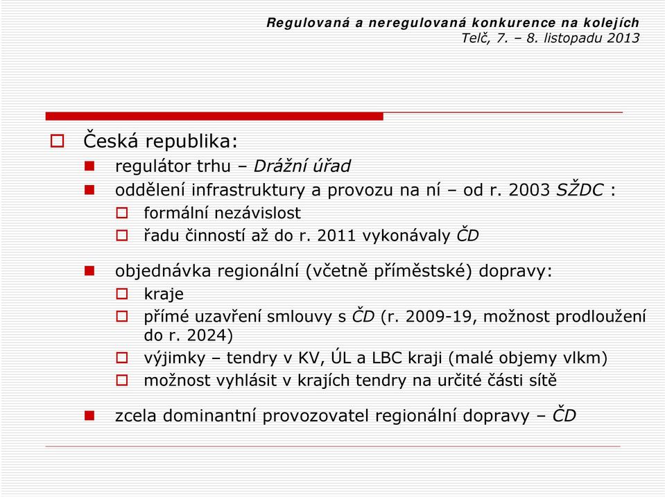 2011 vykonávaly ČD objednávka regionální (včetně příměstské) dopravy: kraje přímé uzavření smlouvy s ČD (r.