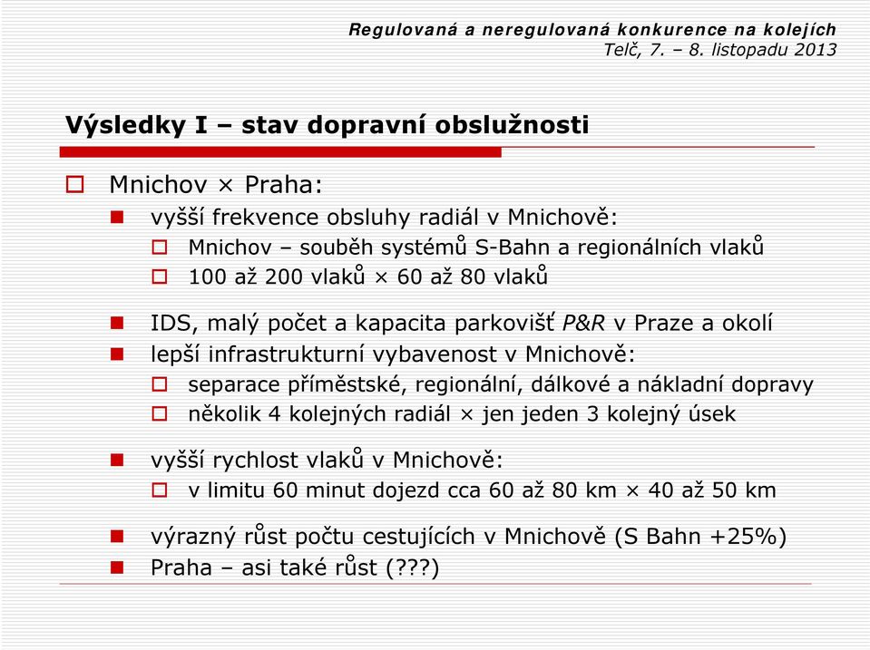 separace příměstské, regionální, dálkové a nákladní dopravy několik 4 kolejných radiál jen jeden 3 kolejný úsek vyšší rychlost vlaků v