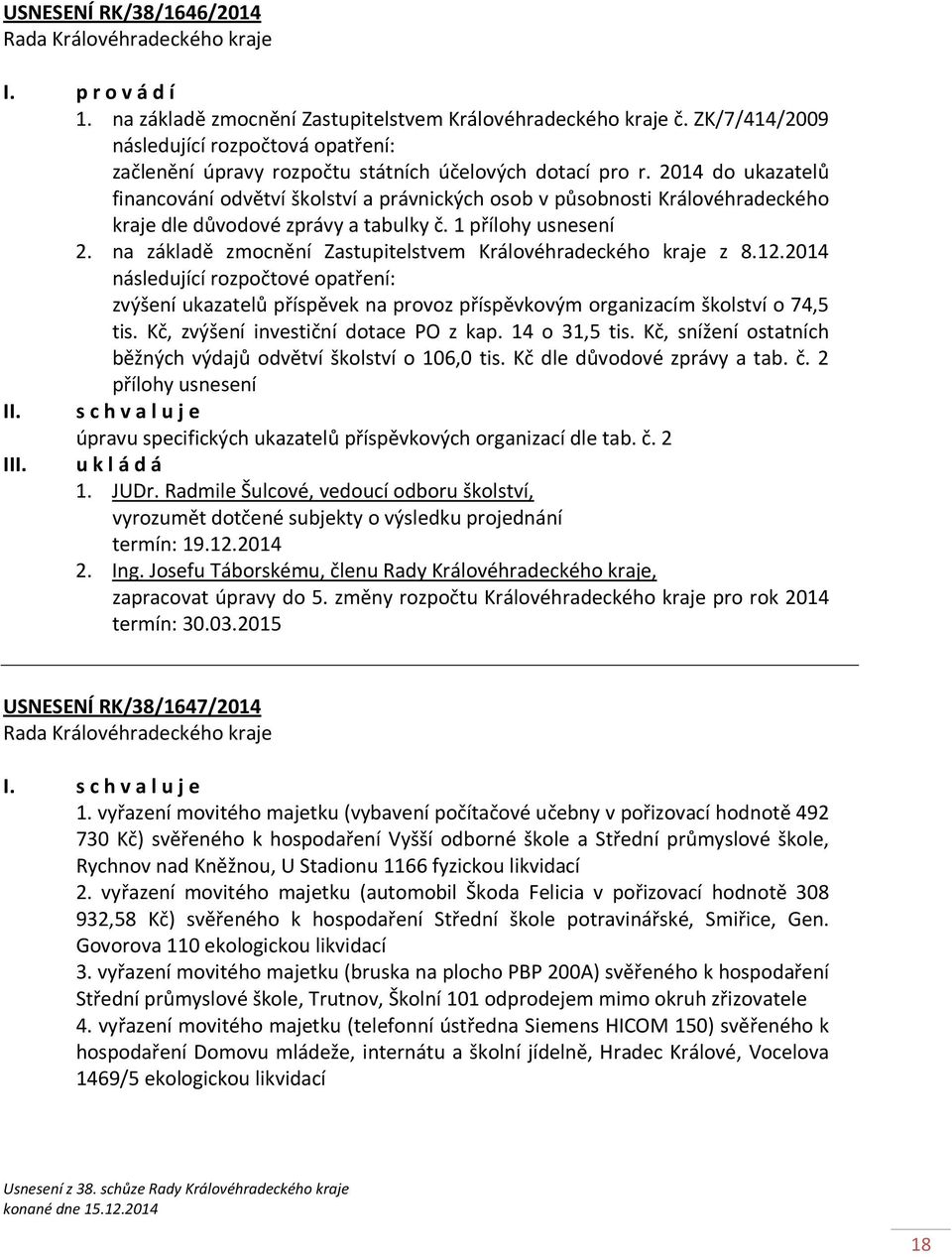 2014 do ukazatelů financování odvětví školství a právnických osob v působnosti Královéhradeckého kraje dle důvodové zprávy a tabulky č. 1 přílohy usnesení 2.