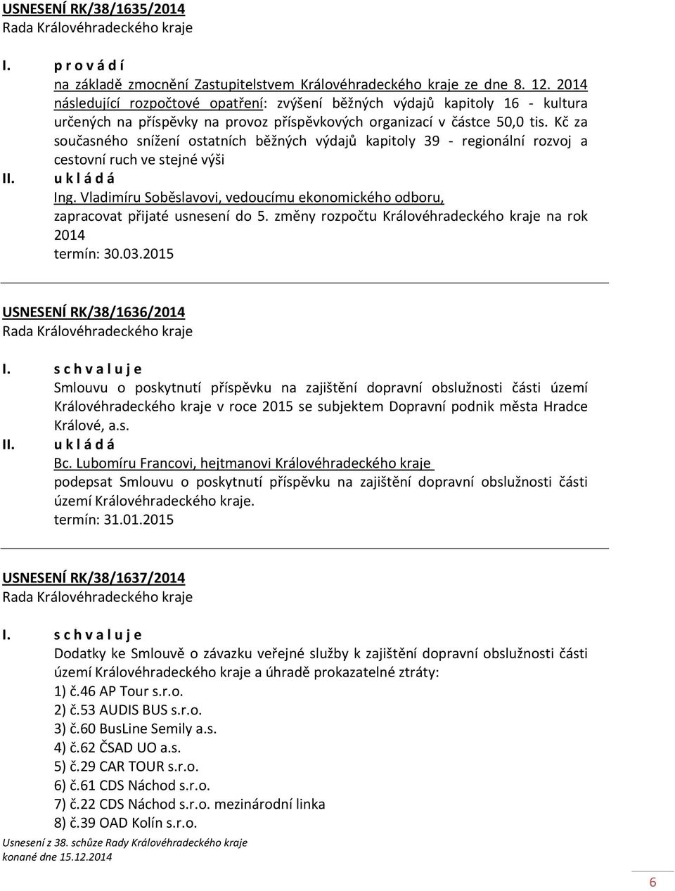 Kč za současného snížení ostatních běžných výdajů kapitoly 39 - regionální rozvoj a cestovní ruch ve stejné výši Ing.