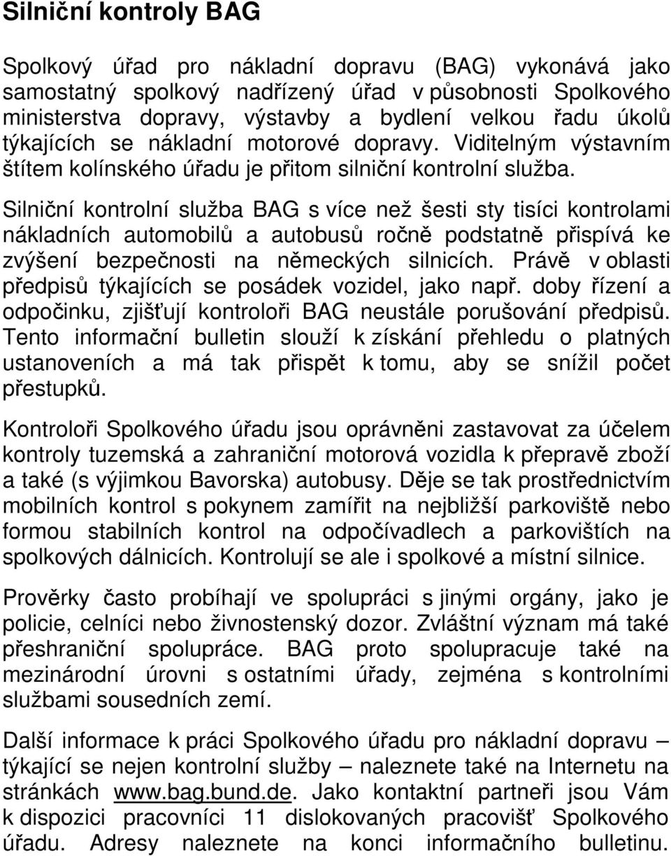 Silniční kontrolní služba BAG s více ž šesti sty tisíci kontrolami nákladních automobilů a autobusů ročně podstatně přispívá ke zvýšení bezpečnosti na německých silnicích.