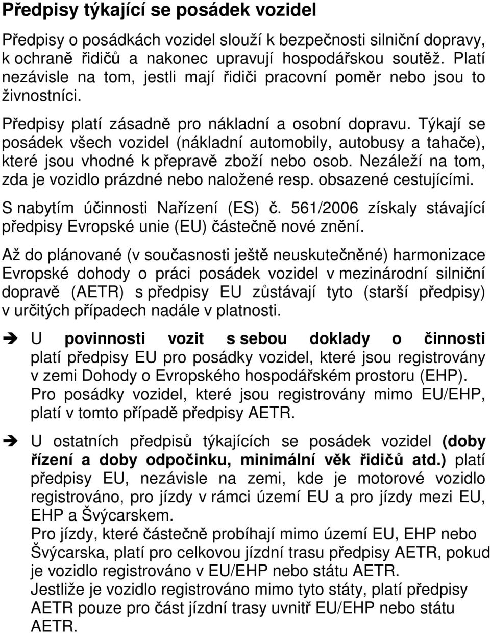 Týkají se posádek všech vozidel (nákladní automobily, autobusy a tahače), které jsou vhodné k přepravě zboží bo osob. Nezáleží na tom, zda je vozidlo prázdné bo naložené resp. obsazené cestujícími.