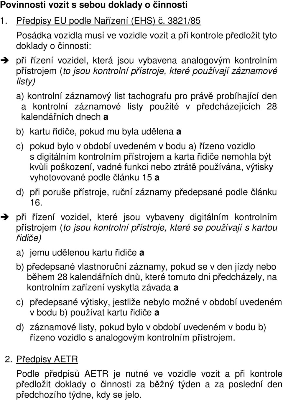 které používají záznamové listy) a) kontrolní záznamový list tachografu pro právě probíhající den a kontrolní záznamové listy použité v předcházejících 28 kalendářních dch a b) kartu řidiče, pokud mu