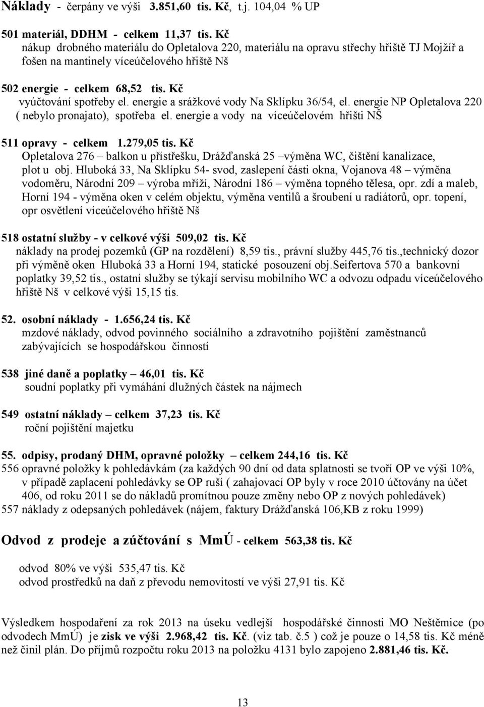 energie a srážkové vody Na Sklípku 36/54, el. energie NP Opletalova 220 ( nebylo pronajato), spotřeba el. energie a vody na víceúčelovém hřišti NŠ 511 opravy - celkem 1.279,05 tis.