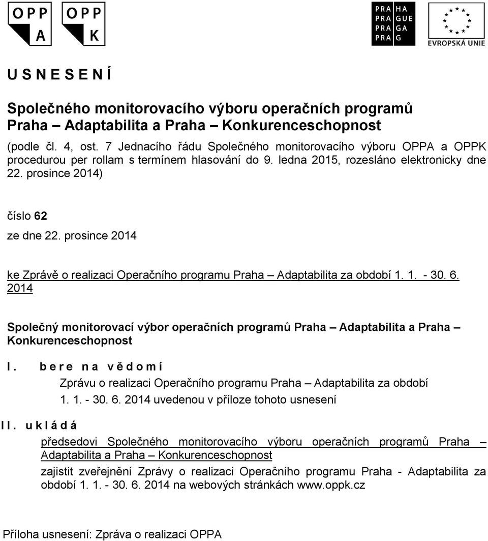 prosince 2014 ke Zprávě o realizaci Operačního programu za období 1. 1. - 30. 6. 2014 Společný monitorovací výbor operačních programů a Praha Konkurenceschopnost I.