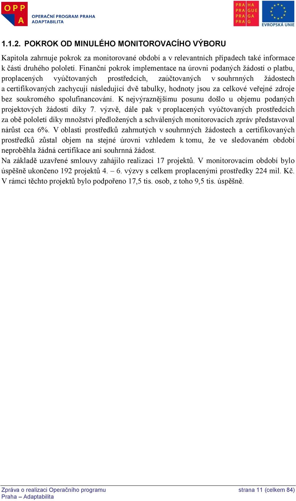 hodnoty jsou za celkové veřejné zdroje bez soukromého spolufinancování. K nejvýraznějšímu posunu došlo u objemu podaných projektových žádostí díky 7.