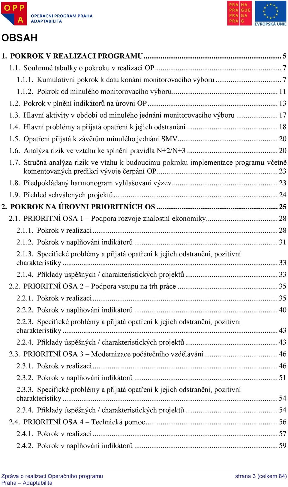 Hlavní problémy a přijatá opatření k jejich odstranění... 18 1.5. Opatření přijatá k závěrům minulého jednání SMV... 20 1.6. Analýza rizik ve vztahu ke splnění pravidla N+2/N+3... 20 1.7.