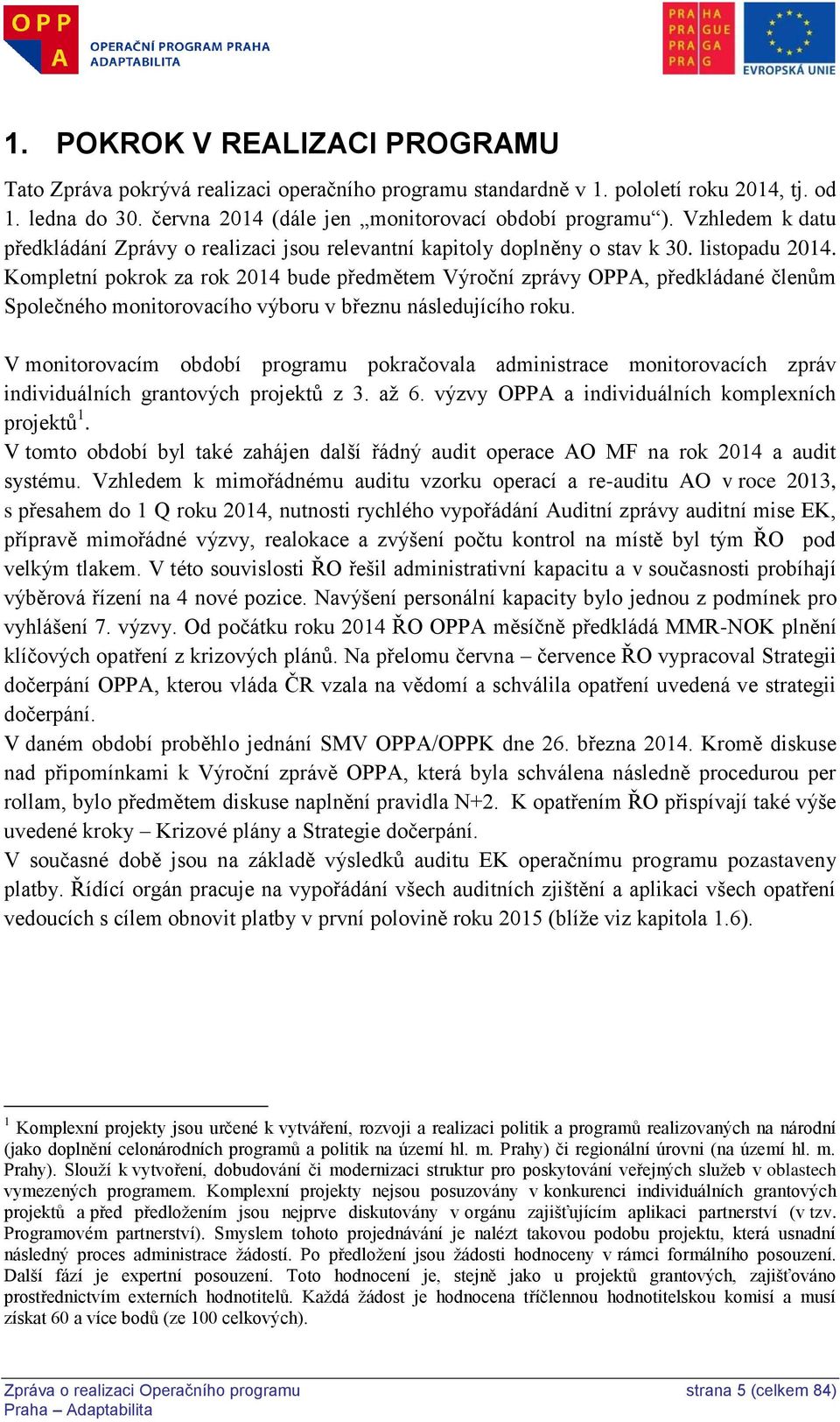 Kompletní pokrok za rok 2014 bude předmětem Výroční zprávy OPPA, předkládané členům Společného monitorovacího výboru v březnu následujícího roku.