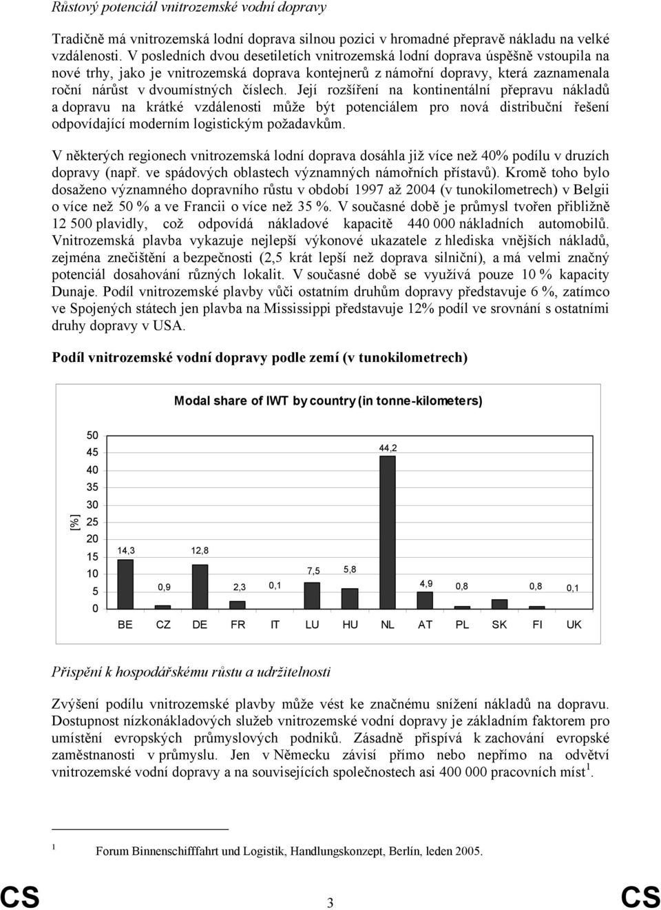 číslech. Její rozšíření na kontinentální přepravu nákladů a dopravu na krátké vzdálenosti může být potenciálem pro nová distribuční řešení odpovídající moderním logistickým požadavkům.