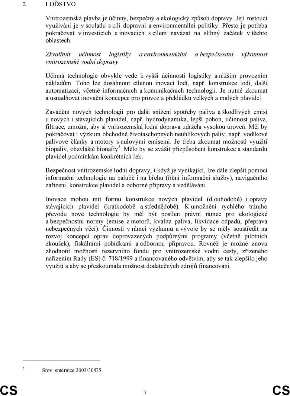 Zkvalitnit účinnost logistiky a environmentální a bezpečnostní výkonnost vnitrozemské vodní dopravy Účinná technologie obvykle vede k vyšší účinnosti logistiky a nižším provozním nákladům.