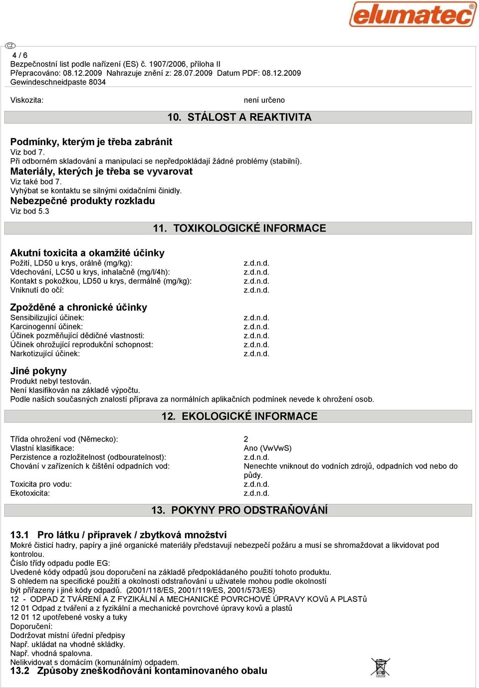 3 Akutní toxicita a okamžité účinky Požití, LD50 u krys, orálně (mg/kg): Vdechování, LC50 u krys, inhalačně (mg/l/4h): Kontakt s pokožkou, LD50 u krys, dermálně (mg/kg): Vniknutí do očí: Zpožděné a