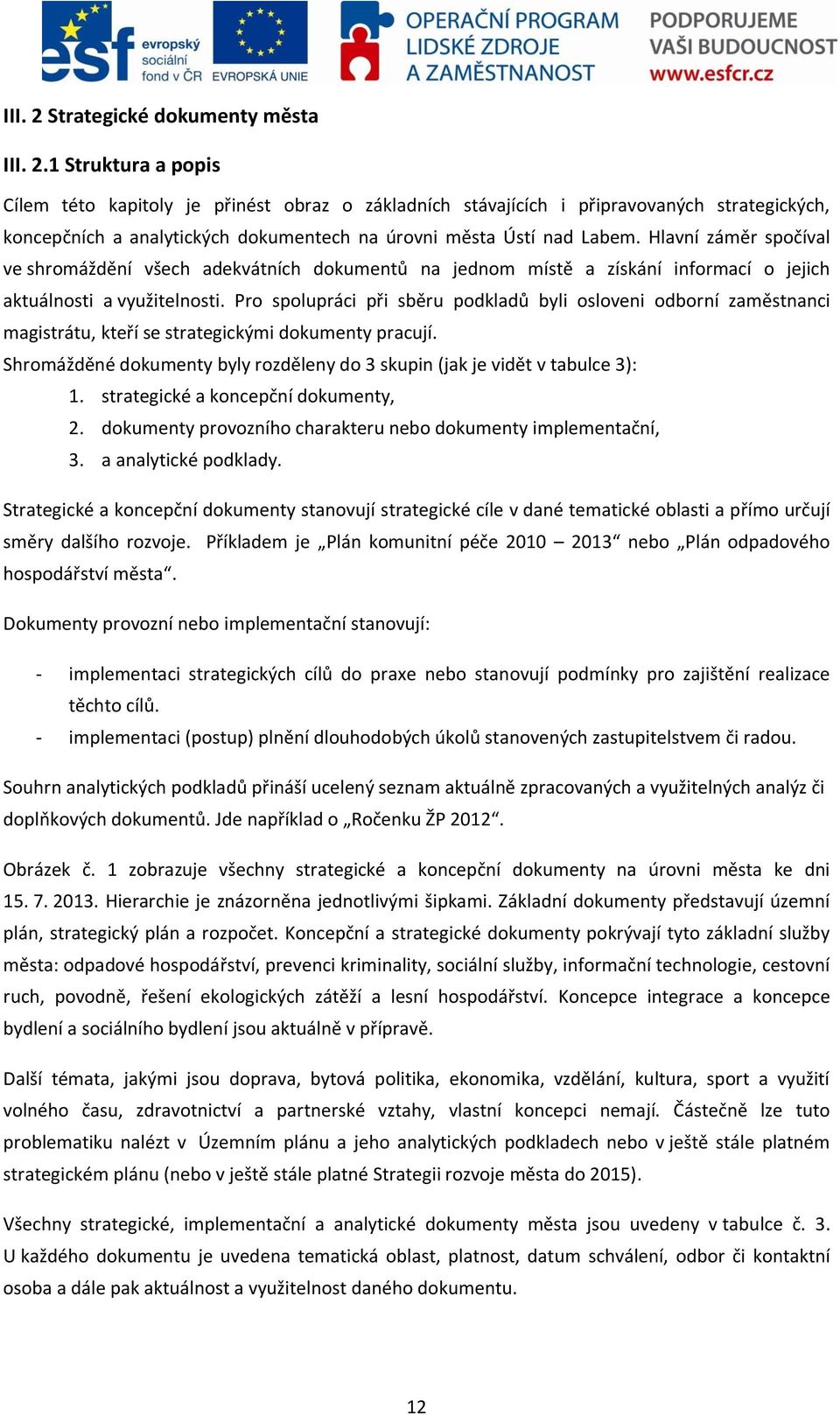 Pro spolupráci při sběru podkladů byli osloveni odborní zaměstnanci magistrátu, kteří se strategickými dokumenty pracují.