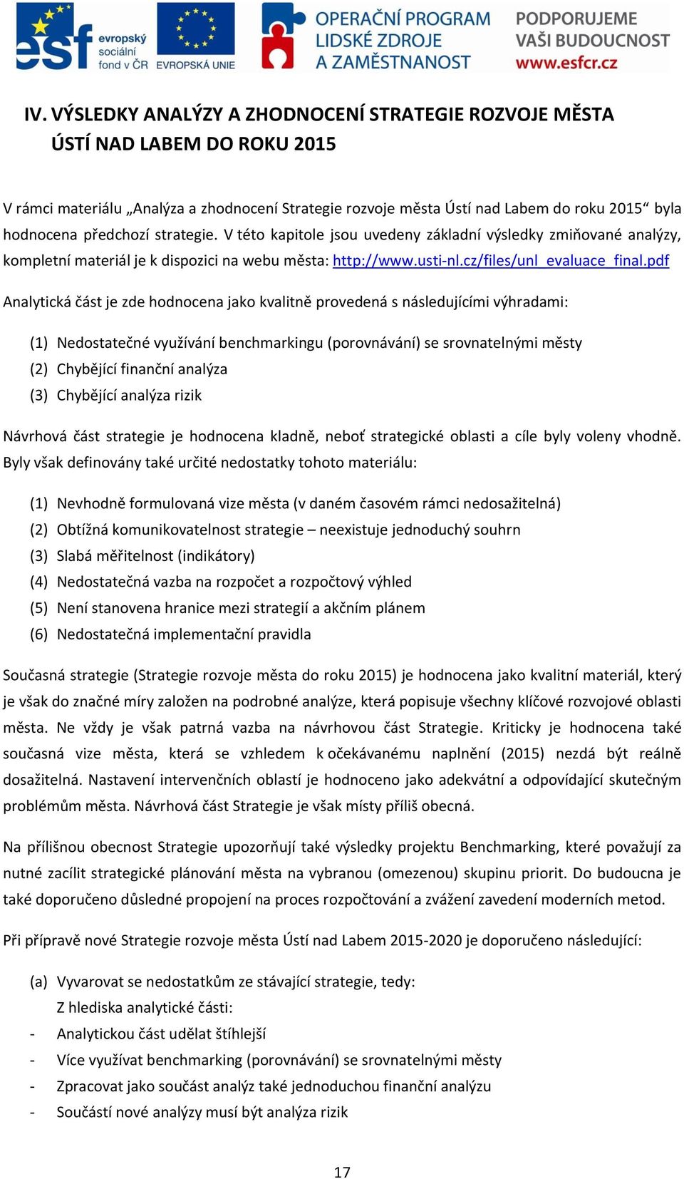 pdf Analytická část je zde hodnocena jako kvalitně provedená s následujícími výhradami: (1) Nedostatečné využívání benchmarkingu (porovnávání) se srovnatelnými městy (2) Chybějící finanční analýza