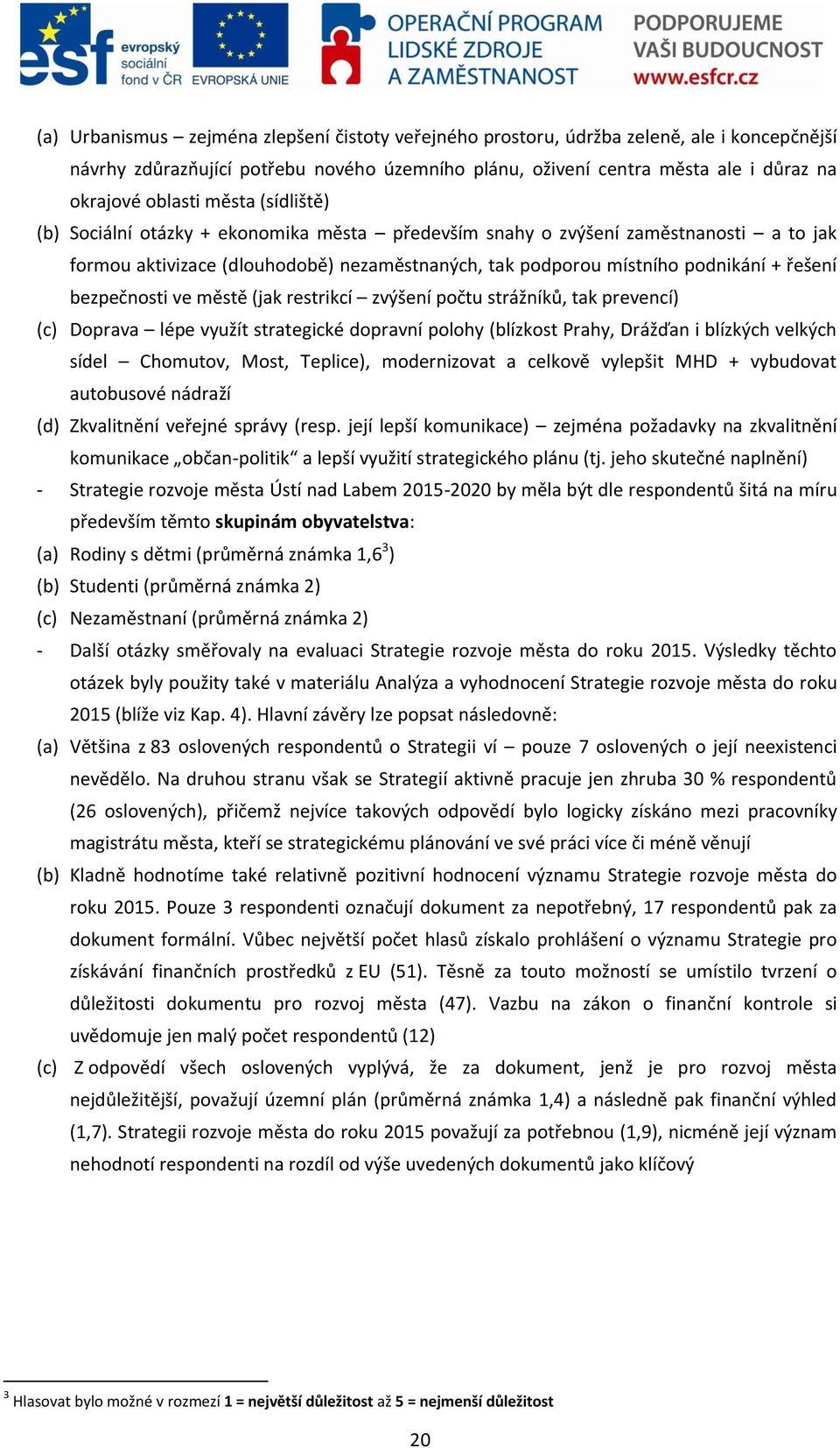 bezpečnosti ve městě (jak restrikcí zvýšení počtu strážníků, tak prevencí) (c) Doprava lépe využít strategické dopravní polohy (blízkost Prahy, Drážďan i blízkých velkých sídel Chomutov, Most,