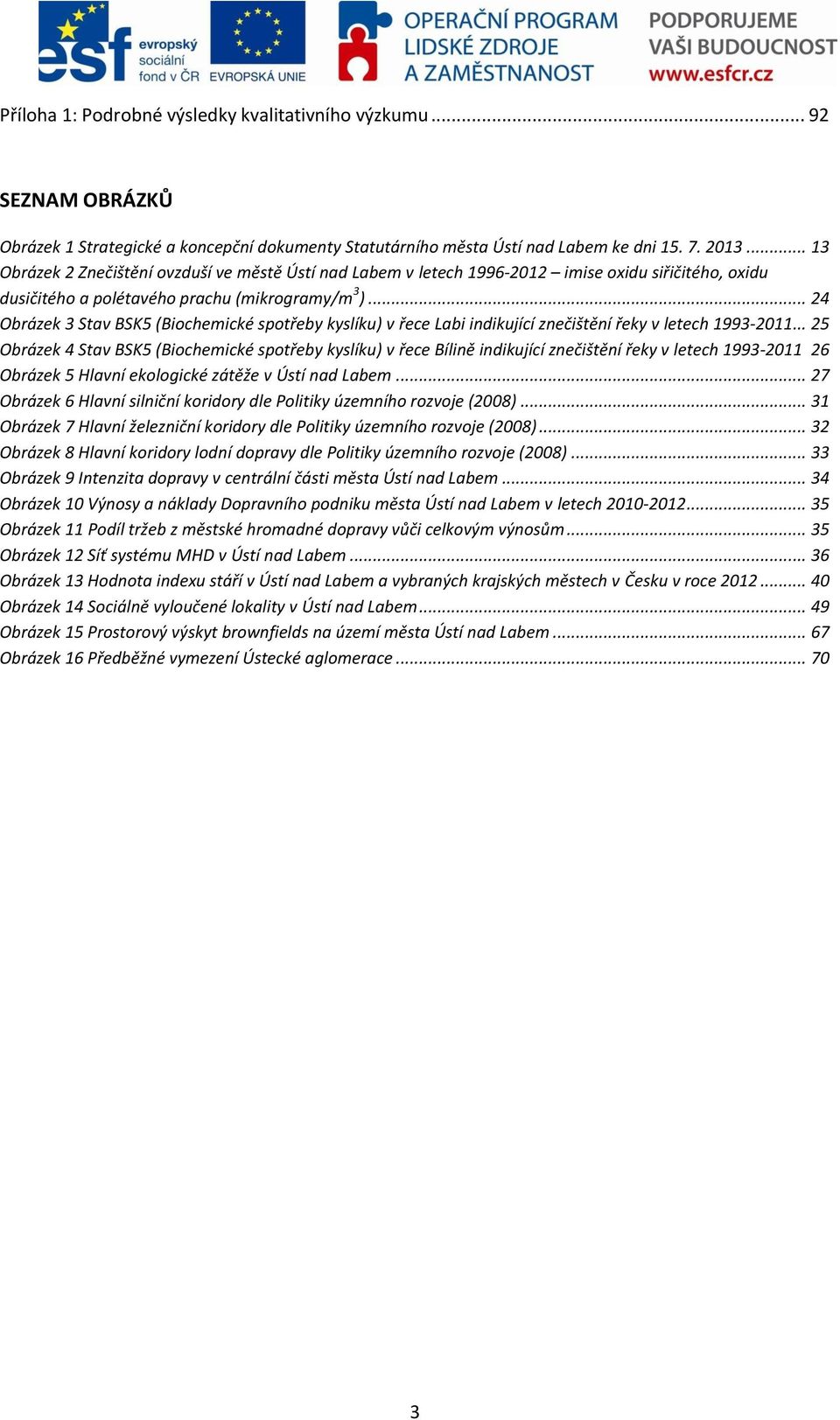 .. 24 Obrázek 3 Stav BSK5 (Biochemické spotřeby kyslíku) v řece Labi indikující znečištění řeky v letech 1993-2011.