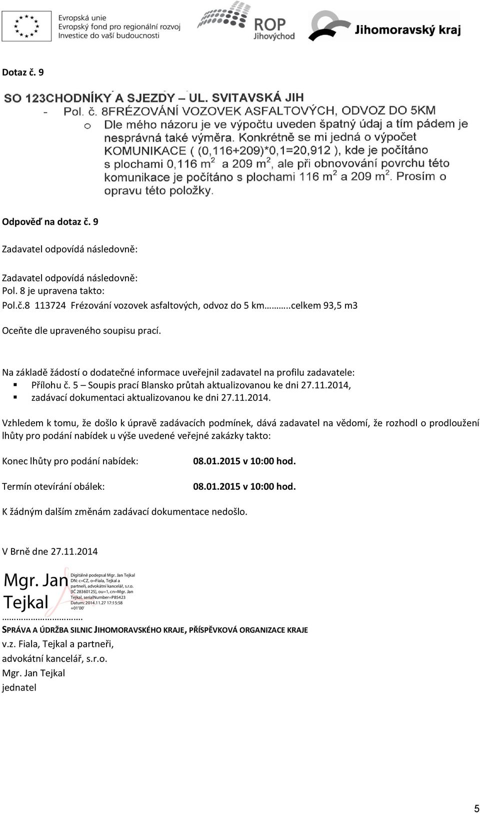 2014, zadávací dokumentaci aktualizovanou ke dni 27.11.2014. Vzhledem k tomu, že došlo k úpravě zadávacích podmínek, dává zadavatel na vědomí, že rozhodl o prodloužení lhůty pro podání nabídek u výše