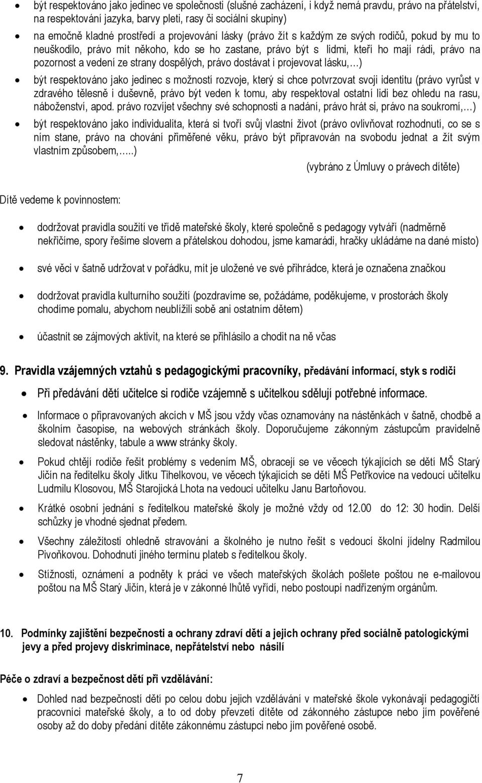 dospělých, právo dostávat i projevovat lásku, ) být respektováno jako jedinec s možností rozvoje, který si chce potvrzovat svoji identitu (právo vyrůst v zdravého tělesně i duševně, právo být veden k