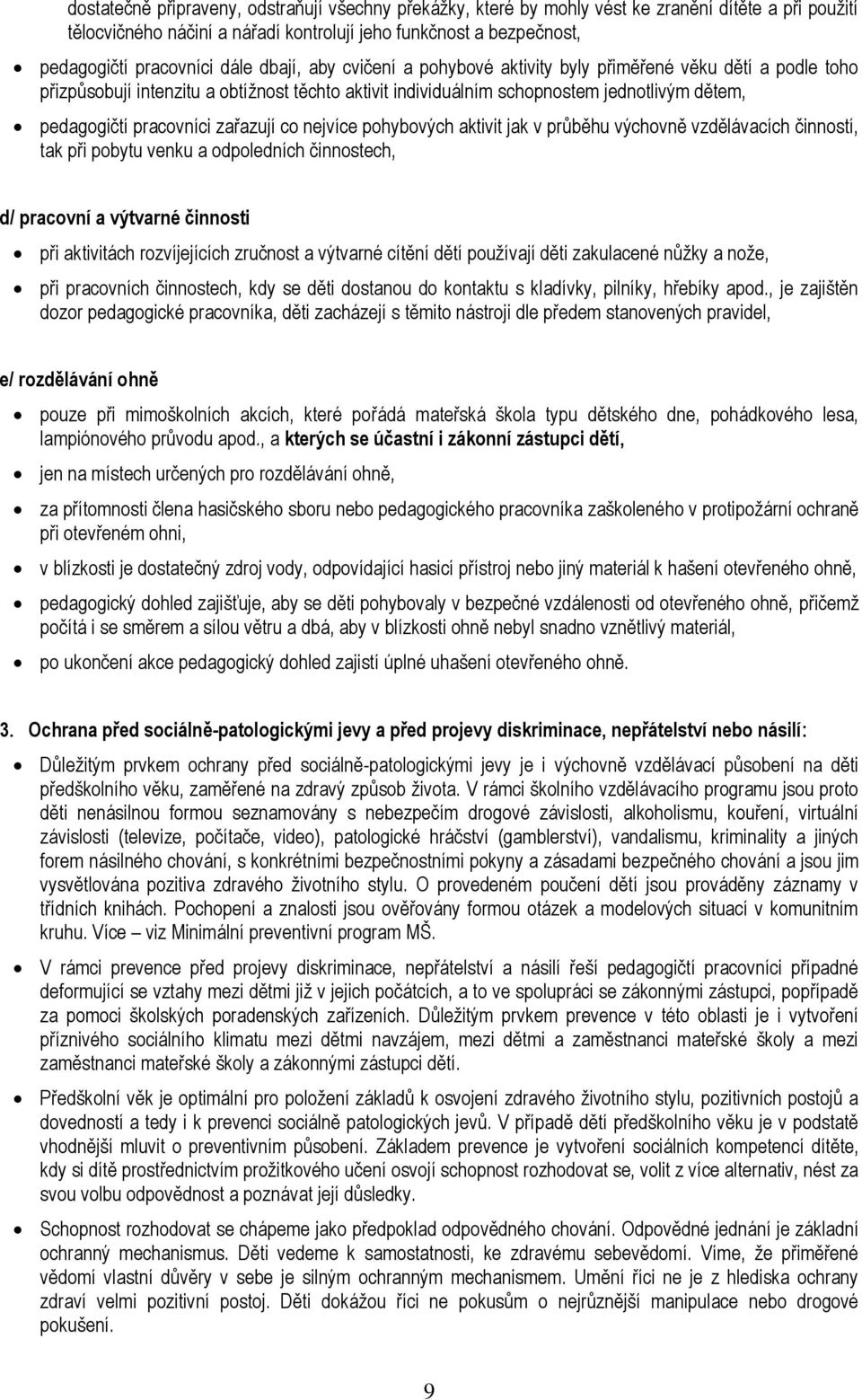 zařazují co nejvíce pohybových aktivit jak v průběhu výchovně vzdělávacích činností, tak při pobytu venku a odpoledních činnostech, d/ pracovní a výtvarné činnosti při aktivitách rozvíjejících