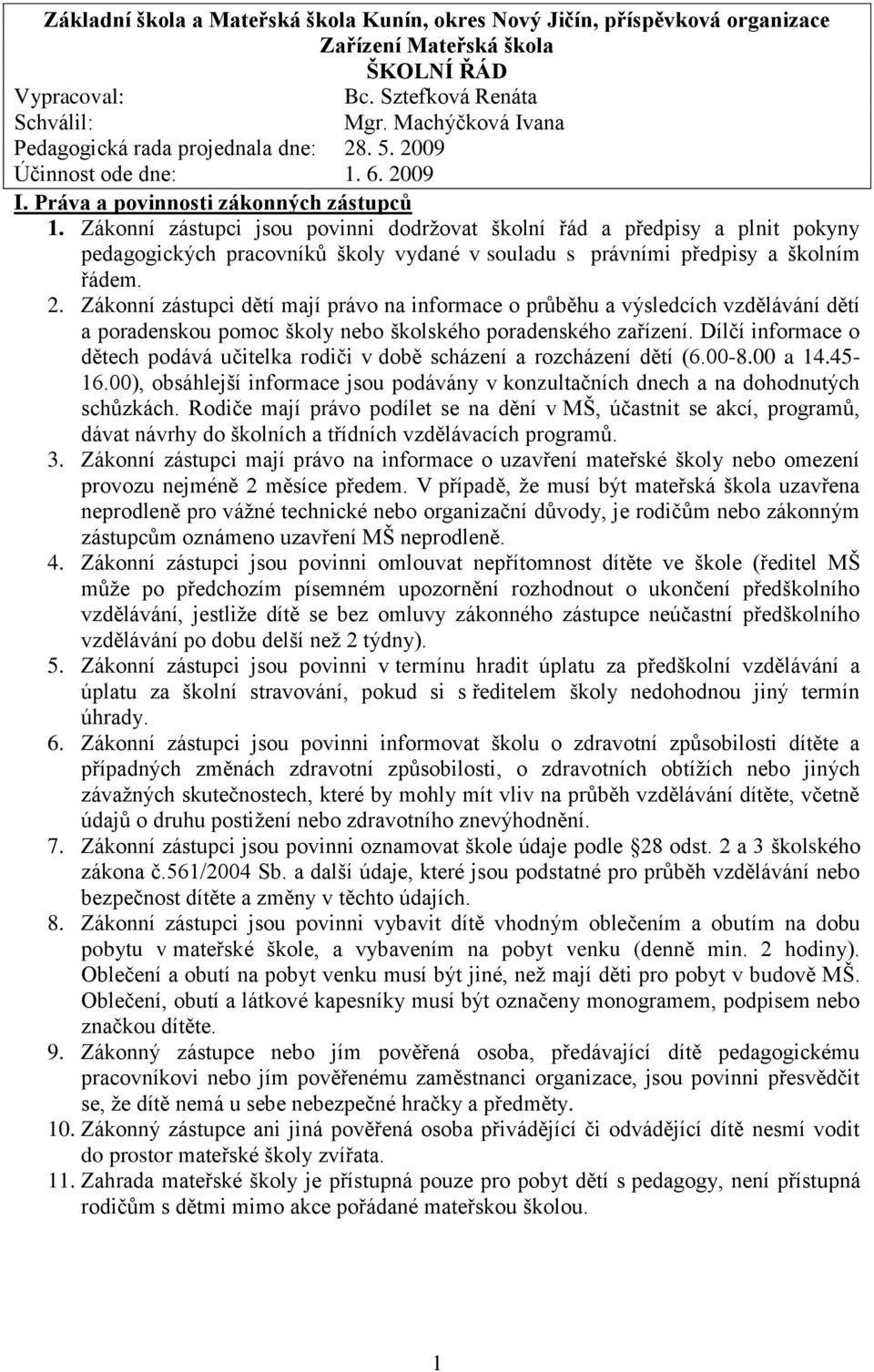 Zákonní zástupci jsou povinni dodrţovat školní řád a předpisy a plnit pokyny pedagogických pracovníků školy vydané v souladu s právními předpisy a školním řádem. 2.