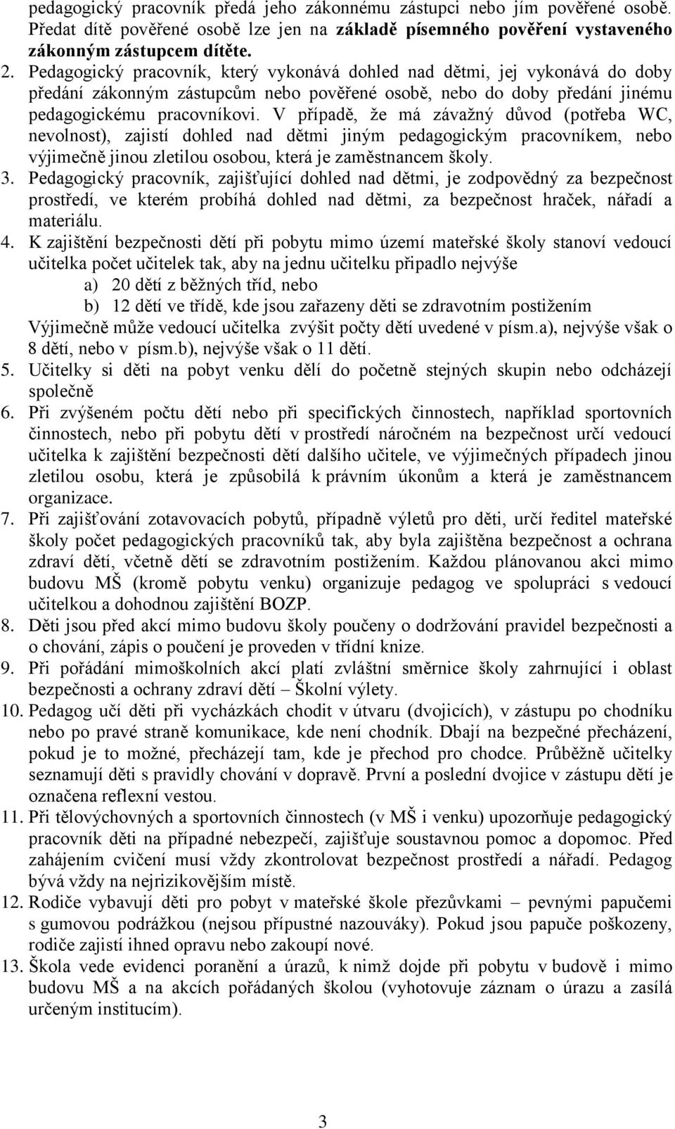 V případě, ţe má závaţný důvod (potřeba WC, nevolnost), zajistí dohled nad dětmi jiným pedagogickým pracovníkem, nebo výjimečně jinou zletilou osobou, která je zaměstnancem školy. 3.