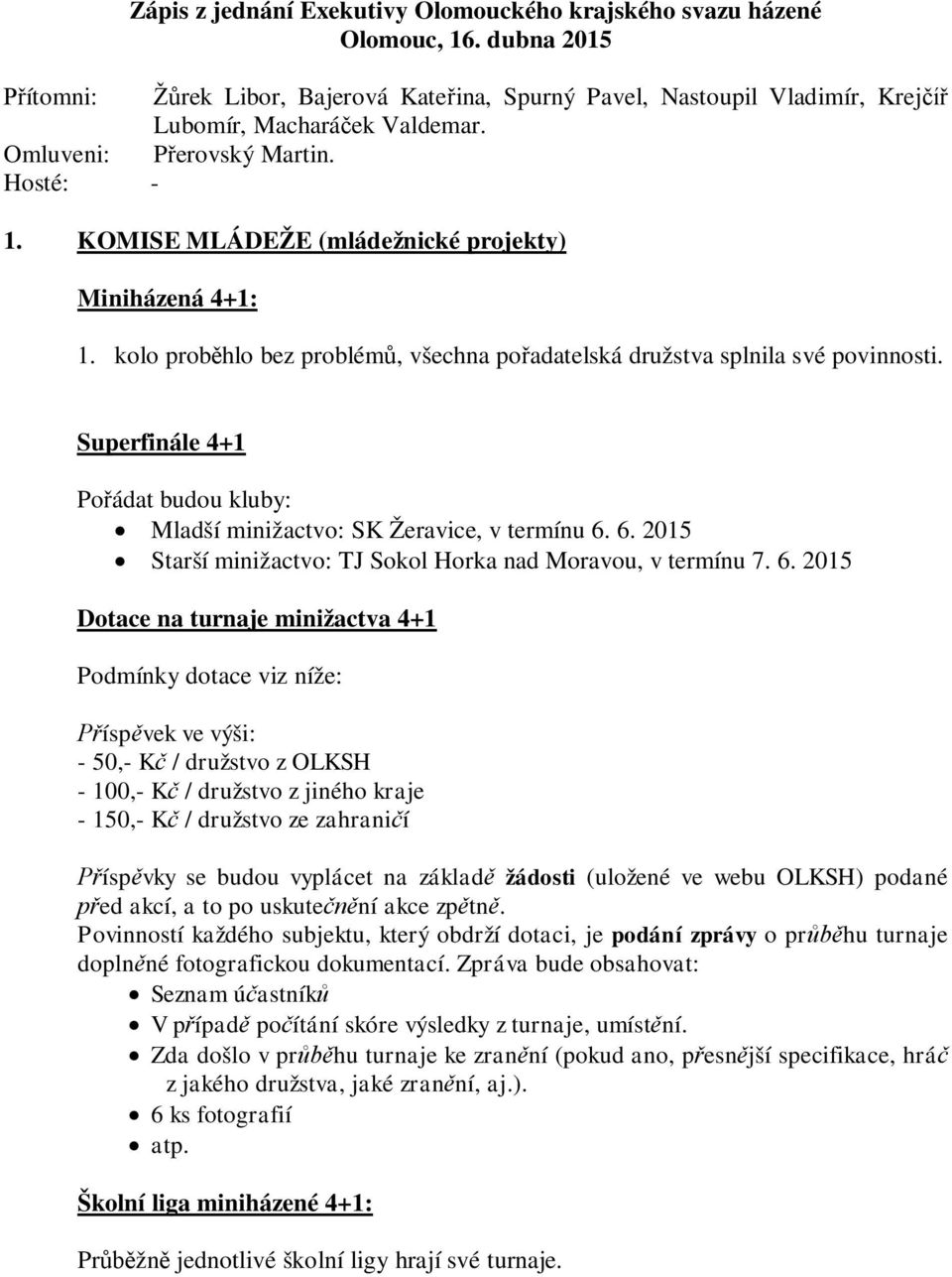 Superfinále 4+1 Po ádat budou kluby: Mladší minižactvo: SK Žeravice, v termínu 6.