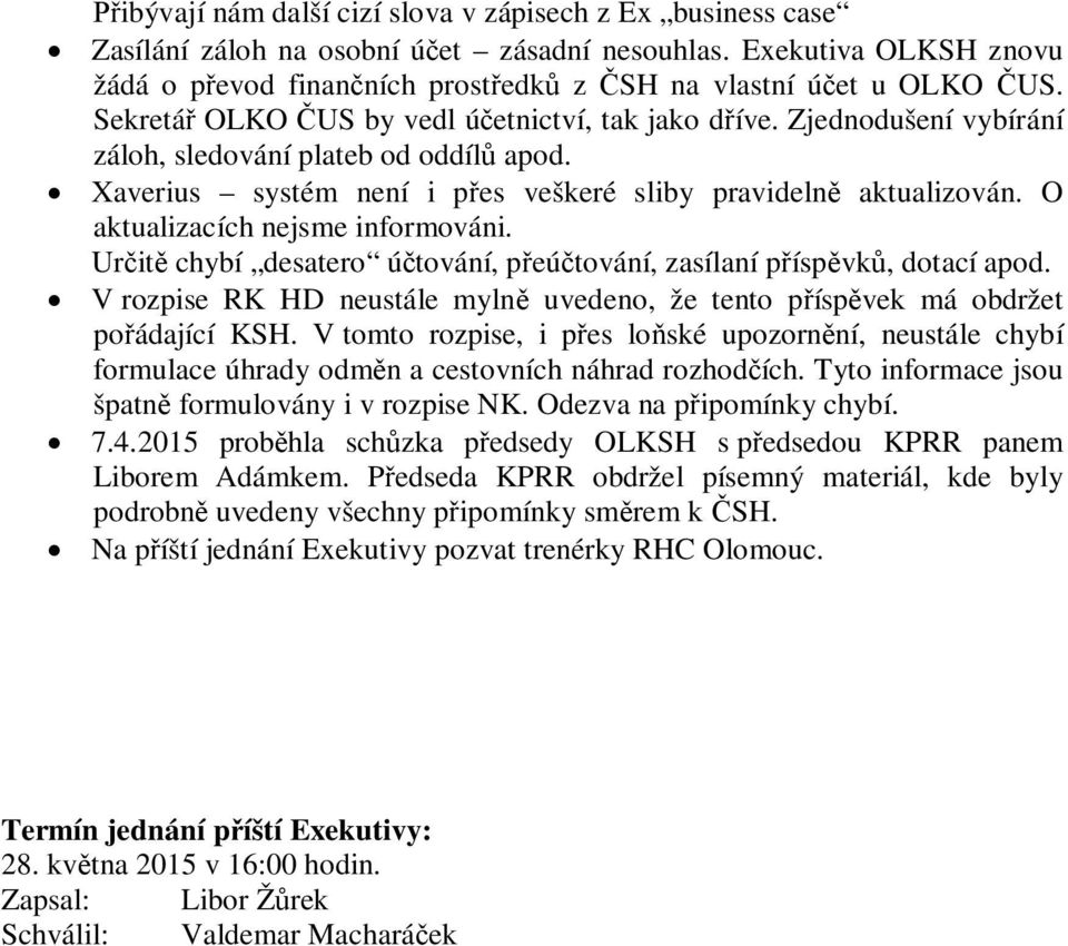 O aktualizacích nejsme informováni. Ur it chybí desatero ú tování, p eú tování, zasílaní p ísp vk, dotací apod. V rozpise RK HD neustále myln uvedeno, že tento p ísp vek má obdržet po ádající KSH.