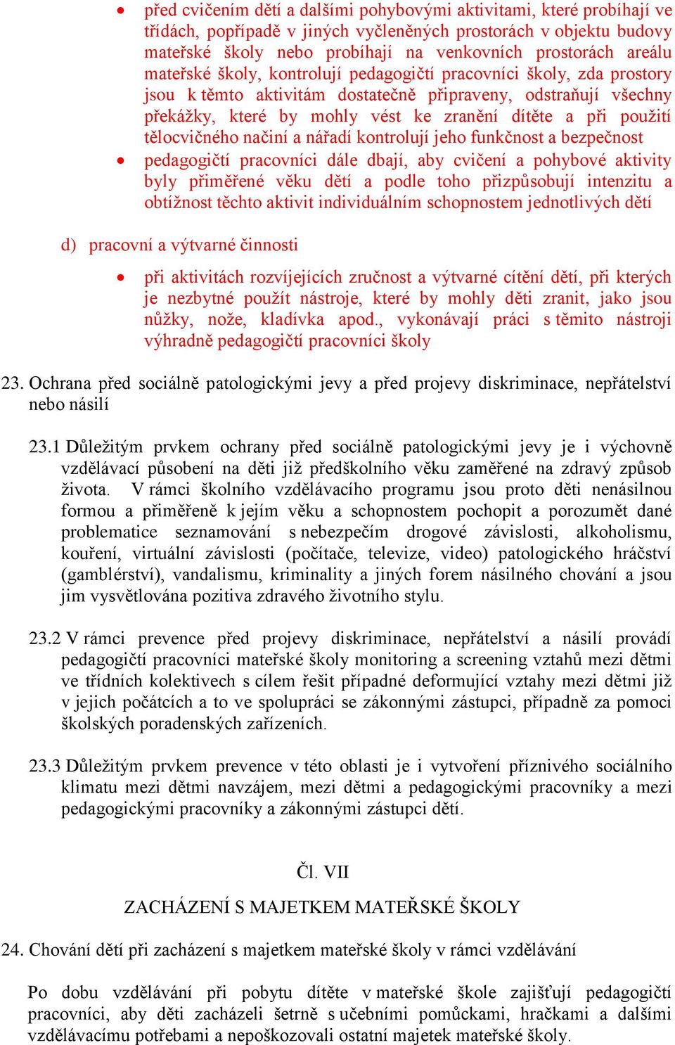 použití tělocvičného načiní a nářadí kontrolují jeho funkčnost a bezpečnost pedagogičtí pracovníci dále dbají, aby cvičení a pohybové aktivity byly přiměřené věku dětí a podle toho přizpůsobují