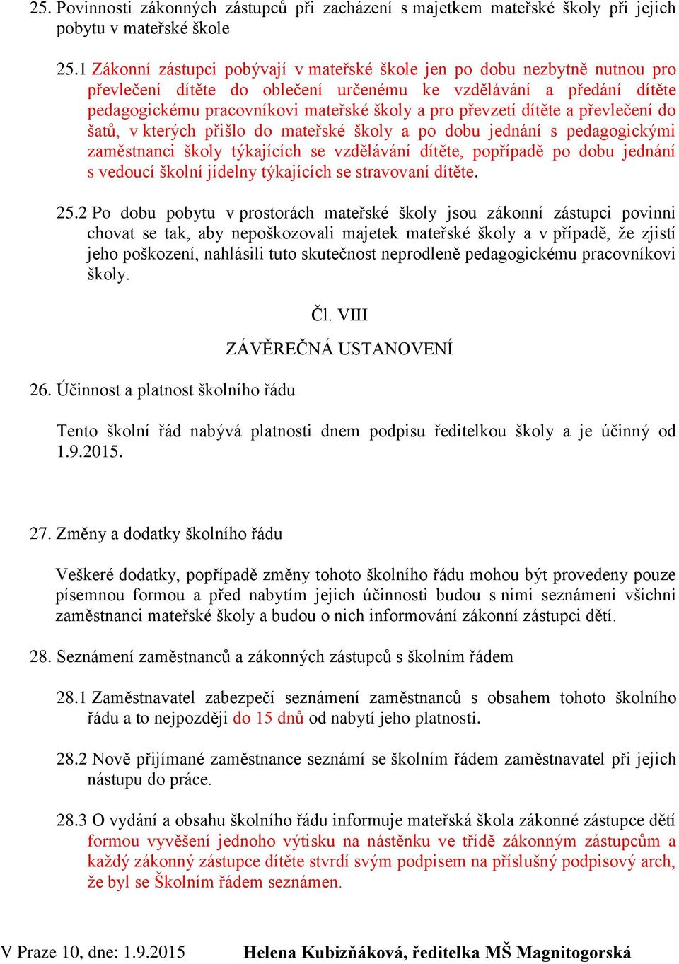 převzetí dítěte a převlečení do šatů, v kterých přišlo do mateřské školy a po dobu jednání s pedagogickými zaměstnanci školy týkajících se vzdělávání dítěte, popřípadě po dobu jednání s vedoucí