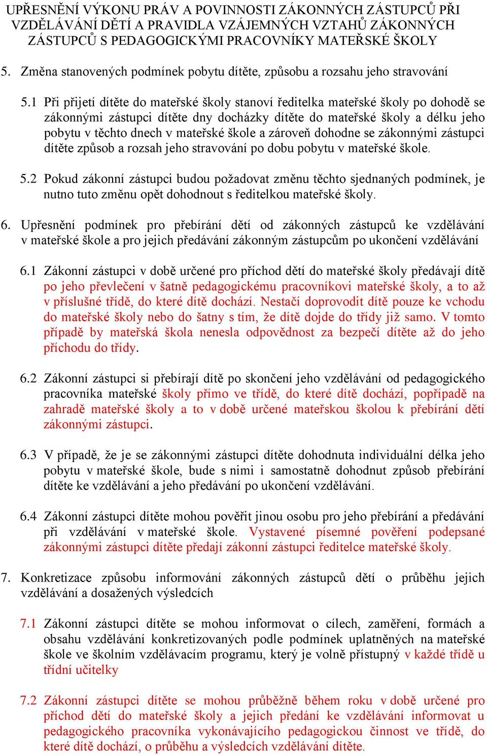 1 Při přijetí dítěte do mateřské školy stanoví ředitelka mateřské školy po dohodě se zákonnými zástupci dítěte dny docházky dítěte do mateřské školy a délku jeho pobytu v těchto dnech v mateřské