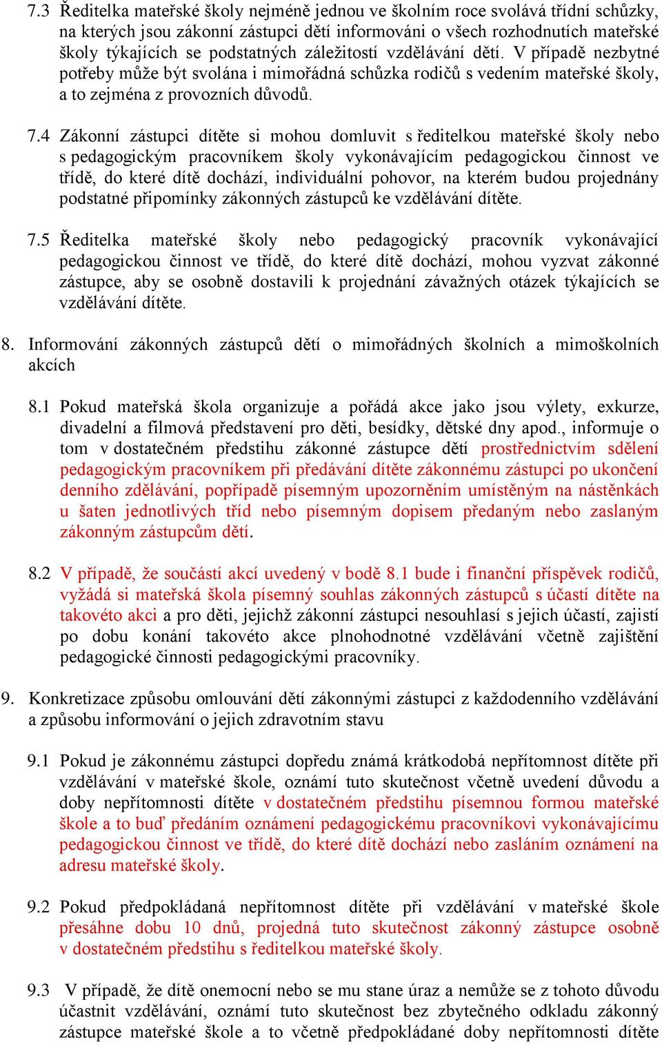 4 Zákonní zástupci dítěte si mohou domluvit s ředitelkou mateřské školy nebo s pedagogickým pracovníkem školy vykonávajícím pedagogickou činnost ve třídě, do které dítě dochází, individuální pohovor,