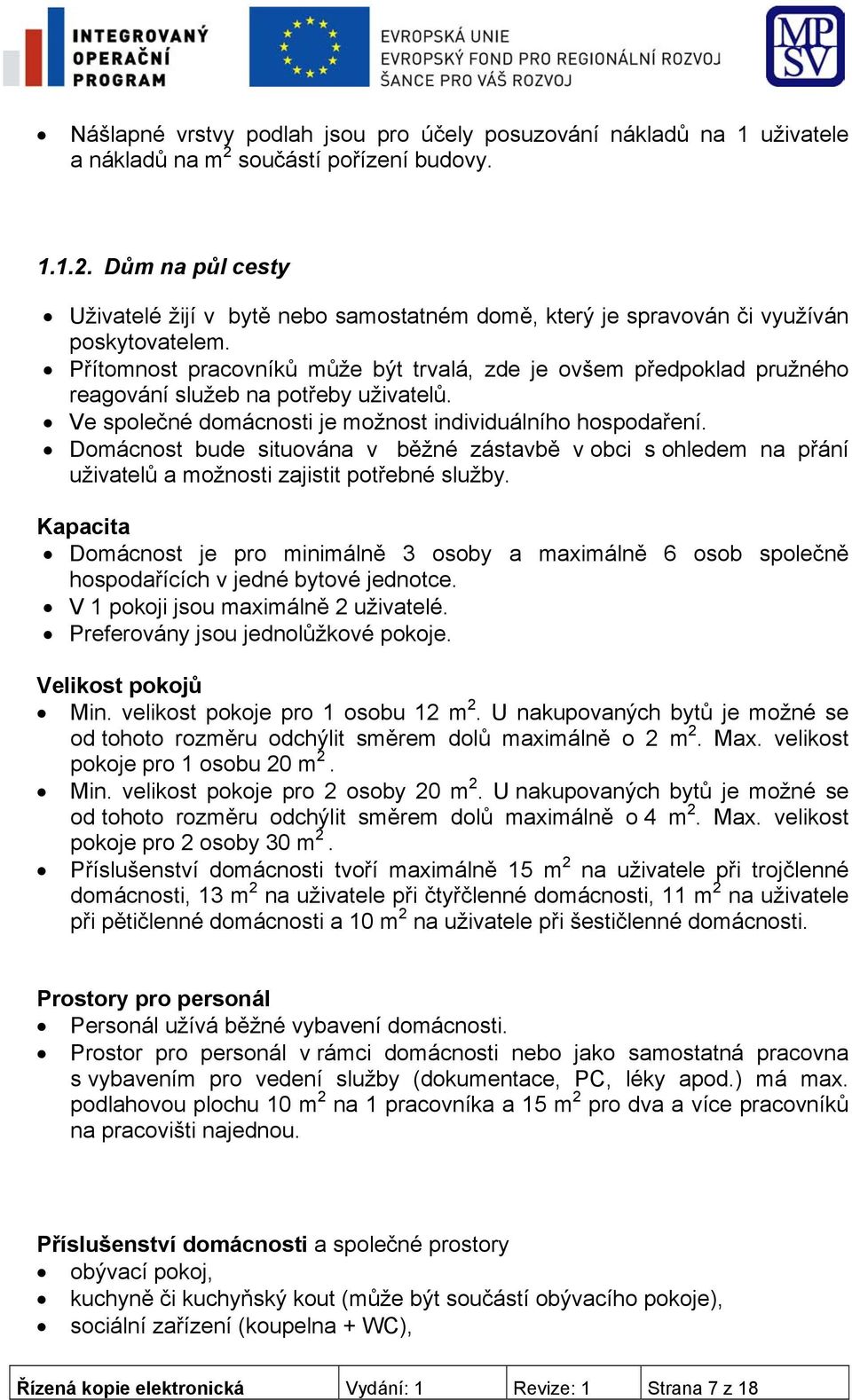 Domácnost bude situována v běžné zástavbě v obci s ohledem na přání uživatelů a možnosti zajistit potřebné služby.