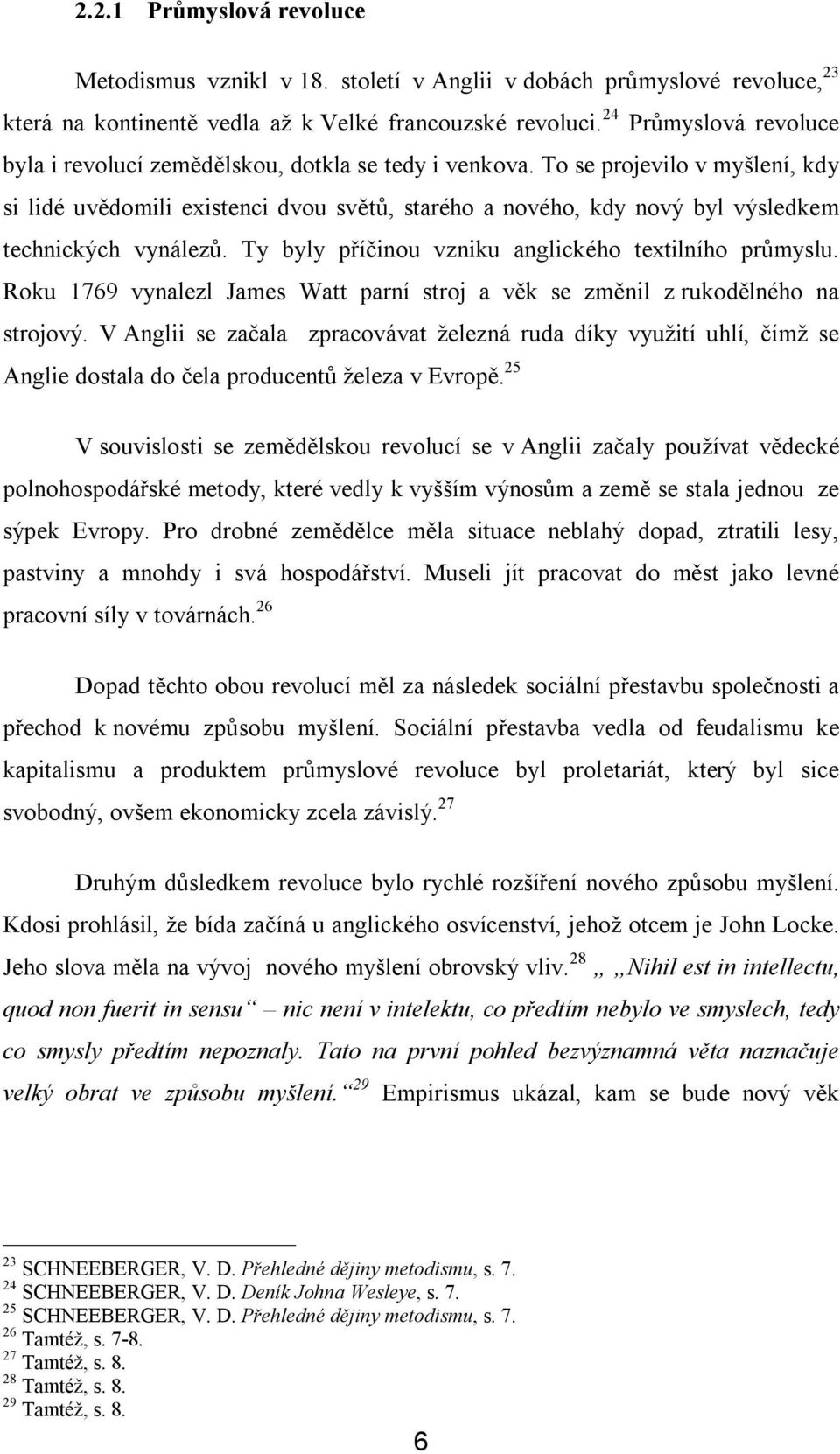 To se projevilo v myšlení, kdy si lidé uvědomili existenci dvou světů, starého a nového, kdy nový byl výsledkem technických vynálezů. Ty byly příčinou vzniku anglického textilního průmyslu.