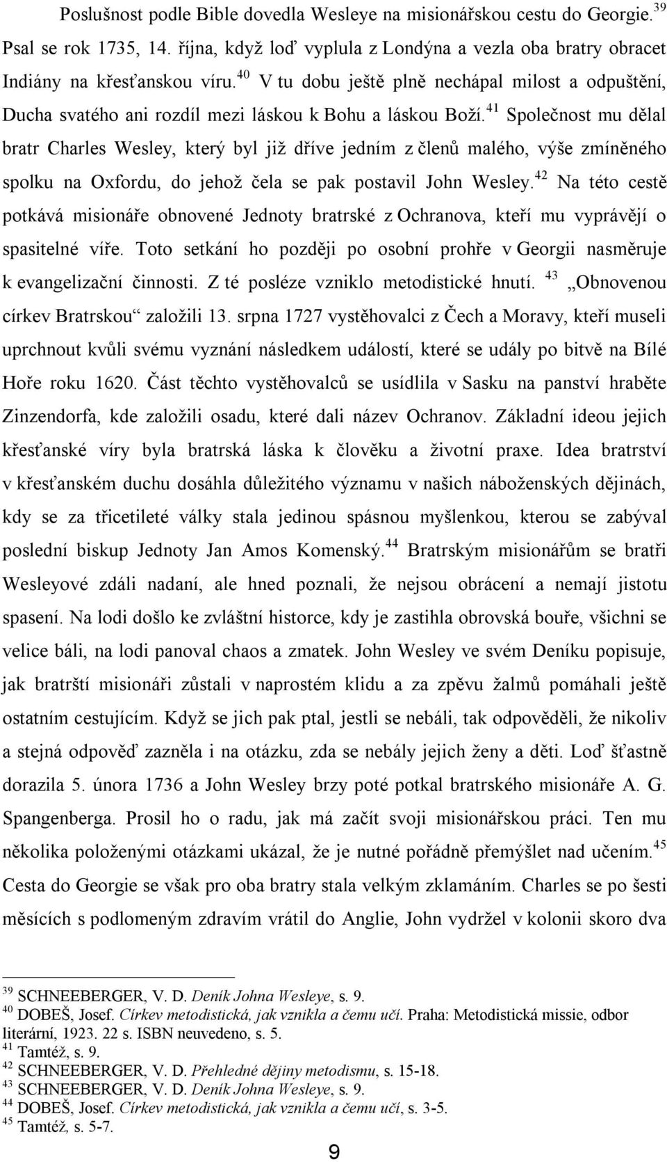 41 Společnost mu dělal bratr Charles Wesley, který byl již dříve jedním z členů malého, výše zmíněného spolku na Oxfordu, do jehož čela se pak postavil John Wesley.