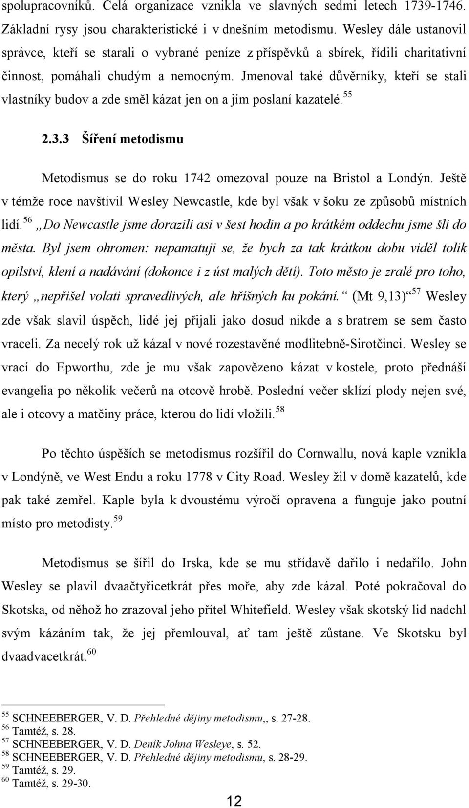 Jmenoval také důvěrníky, kteří se stali vlastníky budov a zde směl kázat jen on a jím poslaní kazatelé. 55 2.3.3 Šíření metodismu Metodismus se do roku 1742 omezoval pouze na Bristol a Londýn.