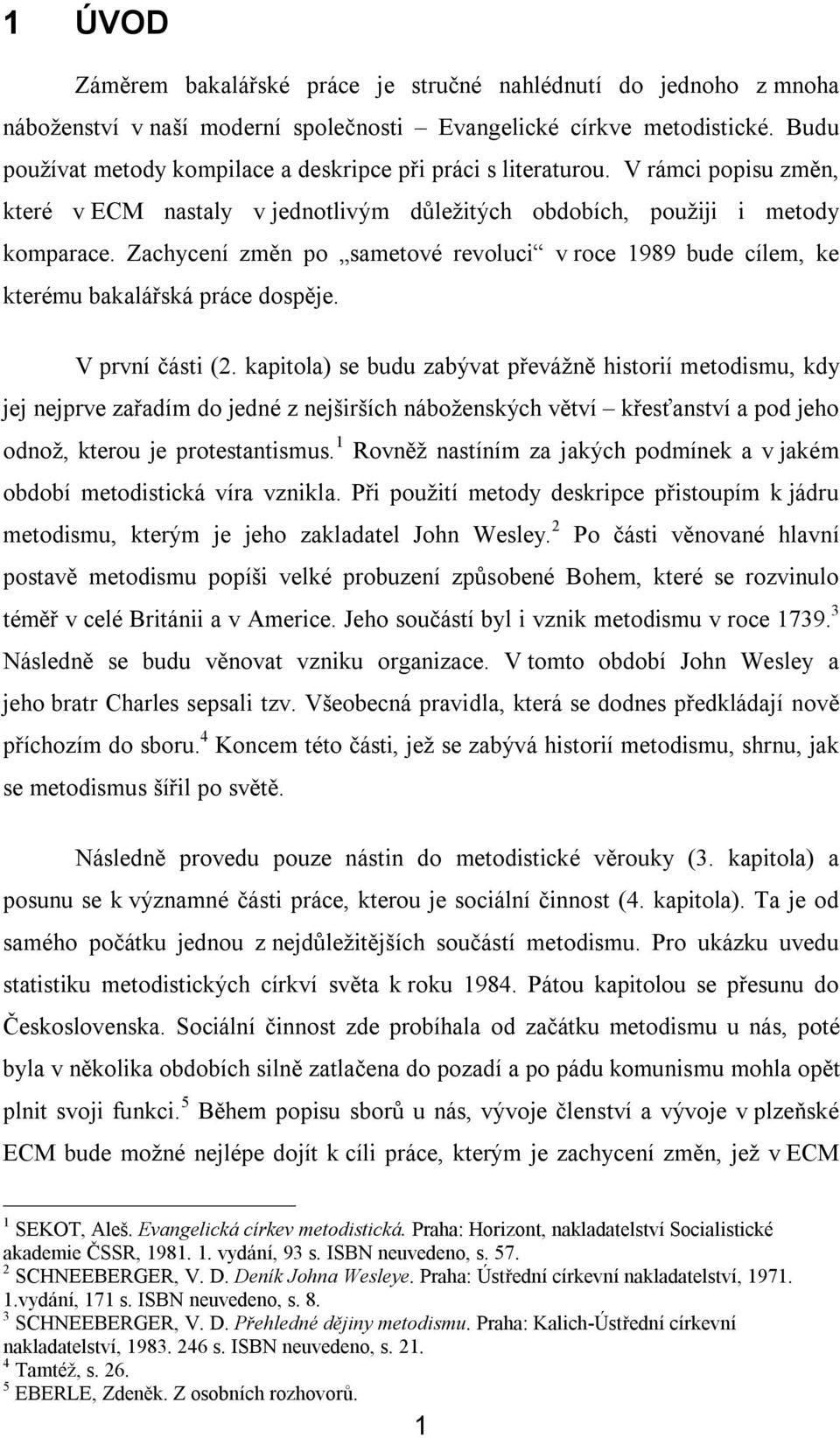 Zachycení změn po sametové revoluci v roce 1989 bude cílem, ke kterému bakalářská práce dospěje. V první části (2.