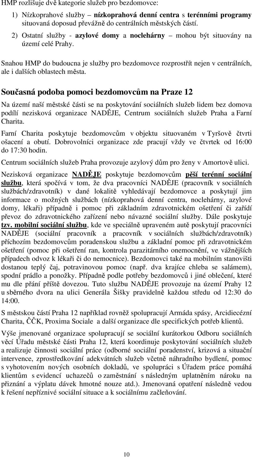 Současná podoba pomoci bezdomovcům na Praze 12 Na území naší městské části se na poskytování sociálních služeb lidem bez domova podílí nezisková organizace NADĚJE, Centrum sociálních služeb Praha a