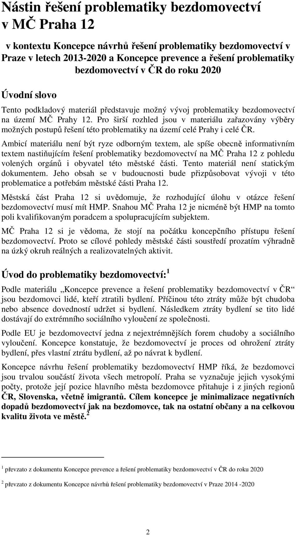 Pro širší rozhled jsou v materiálu zařazovány výběry možných postupů řešení této problematiky na území celé Prahy i celé ČR.